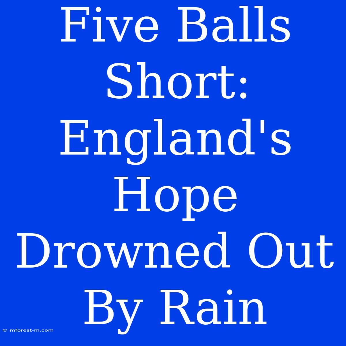 Five Balls Short: England's Hope Drowned Out By Rain