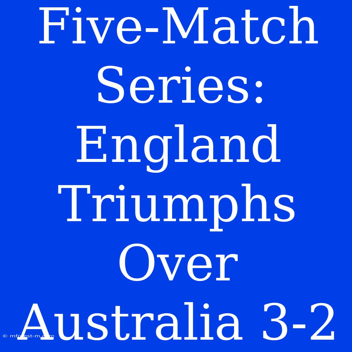 Five-Match Series: England Triumphs Over Australia 3-2