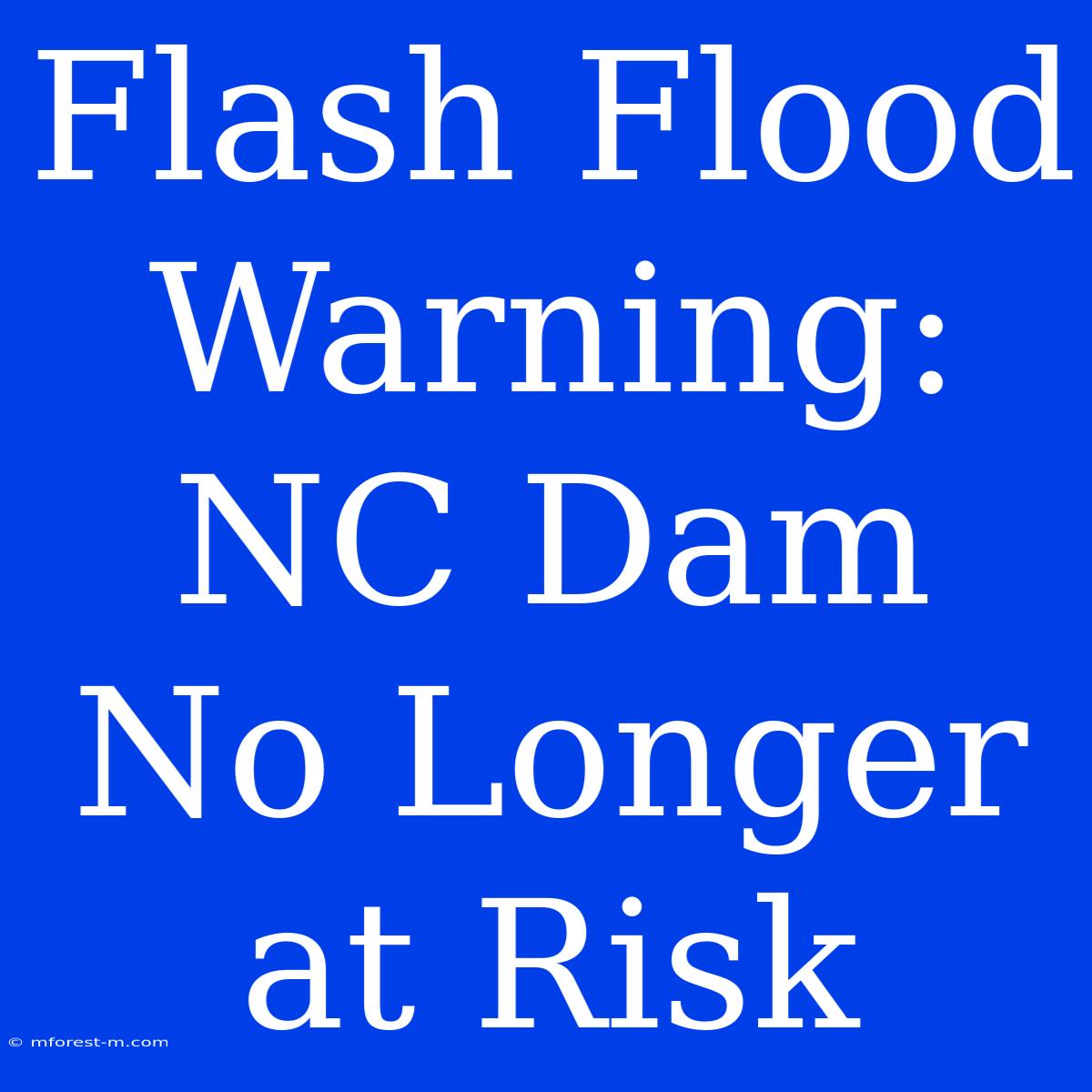 Flash Flood Warning: NC Dam No Longer At Risk