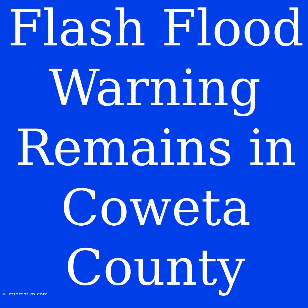 Flash Flood Warning Remains In Coweta County