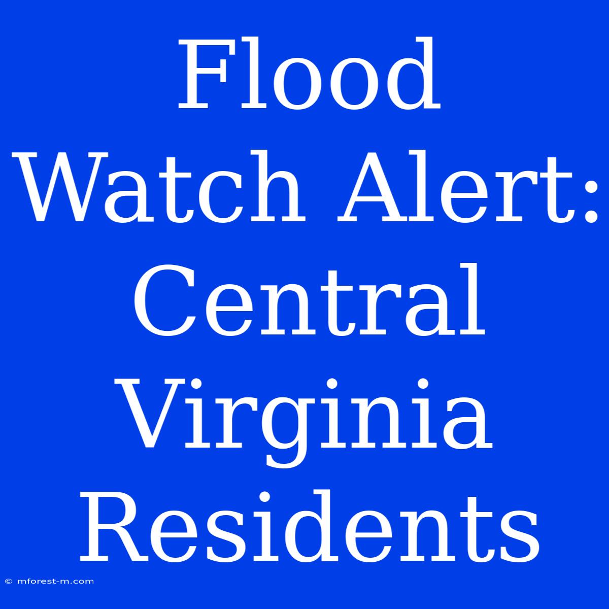 Flood Watch Alert: Central Virginia Residents