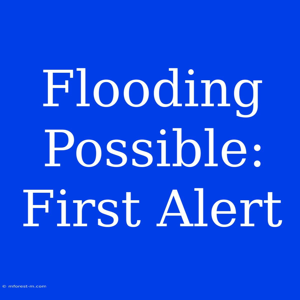 Flooding Possible: First Alert