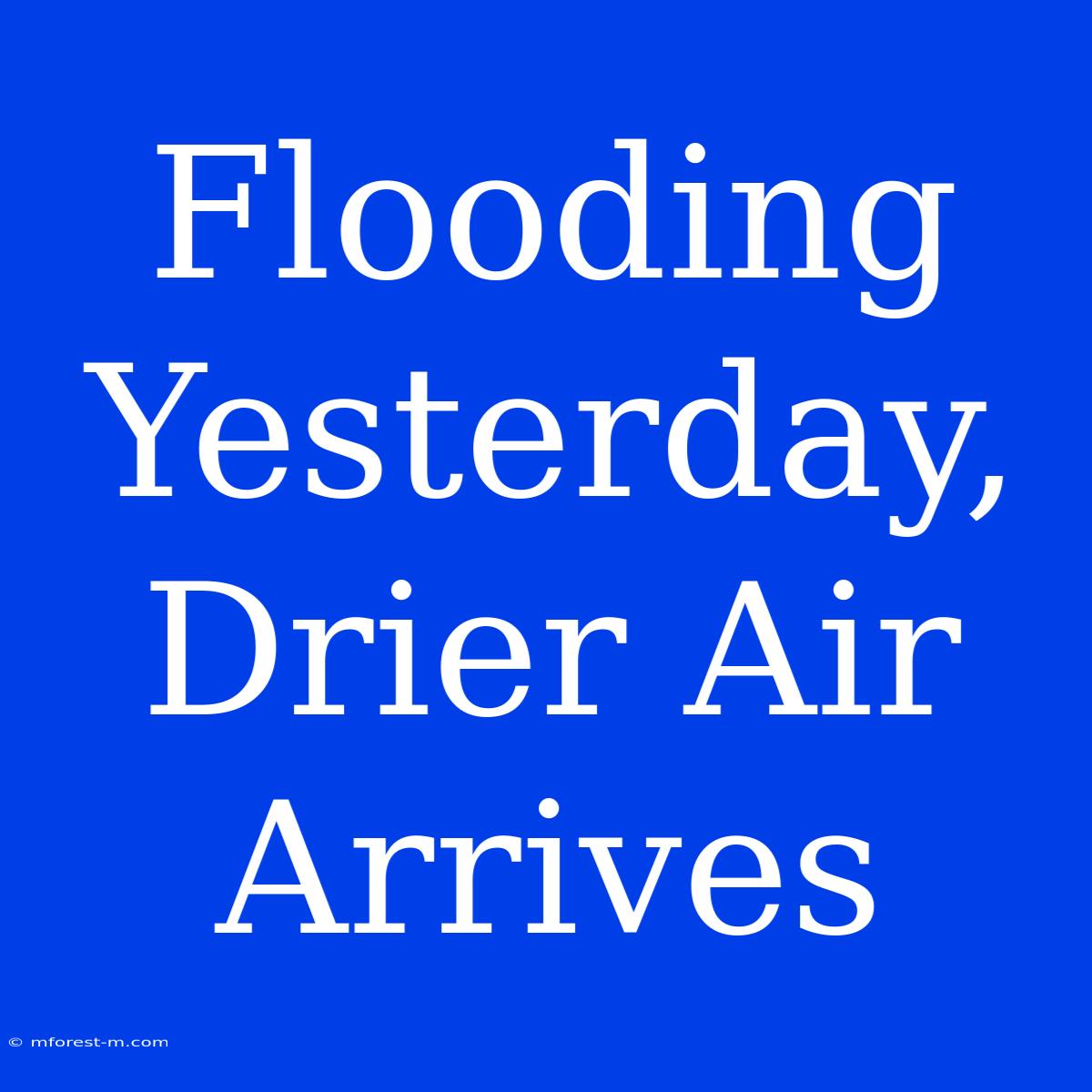 Flooding Yesterday, Drier Air Arrives