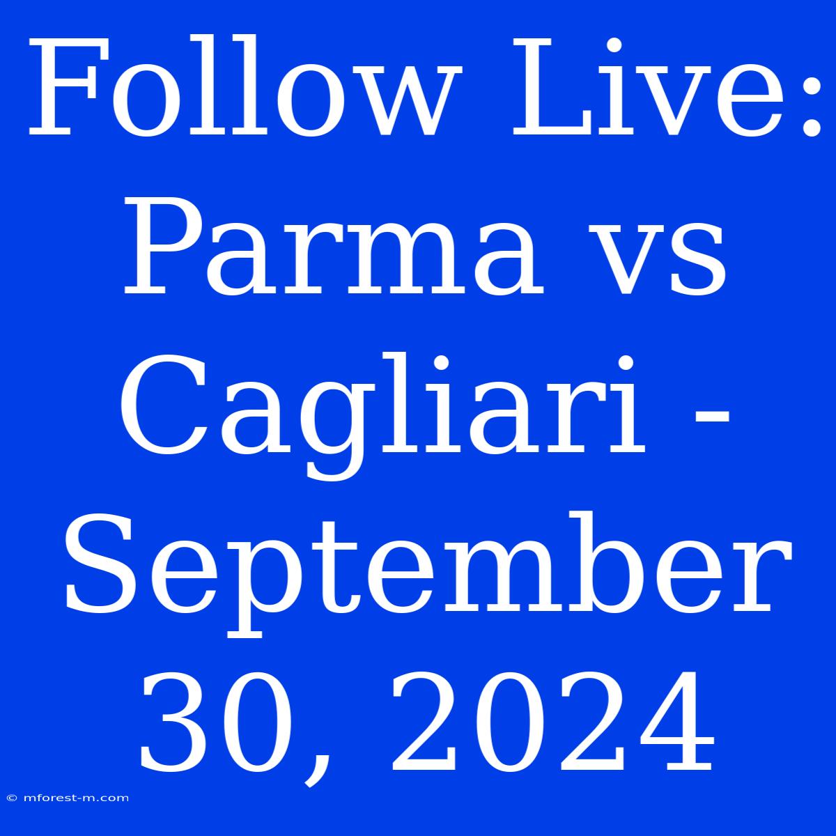 Follow Live: Parma Vs Cagliari - September 30, 2024