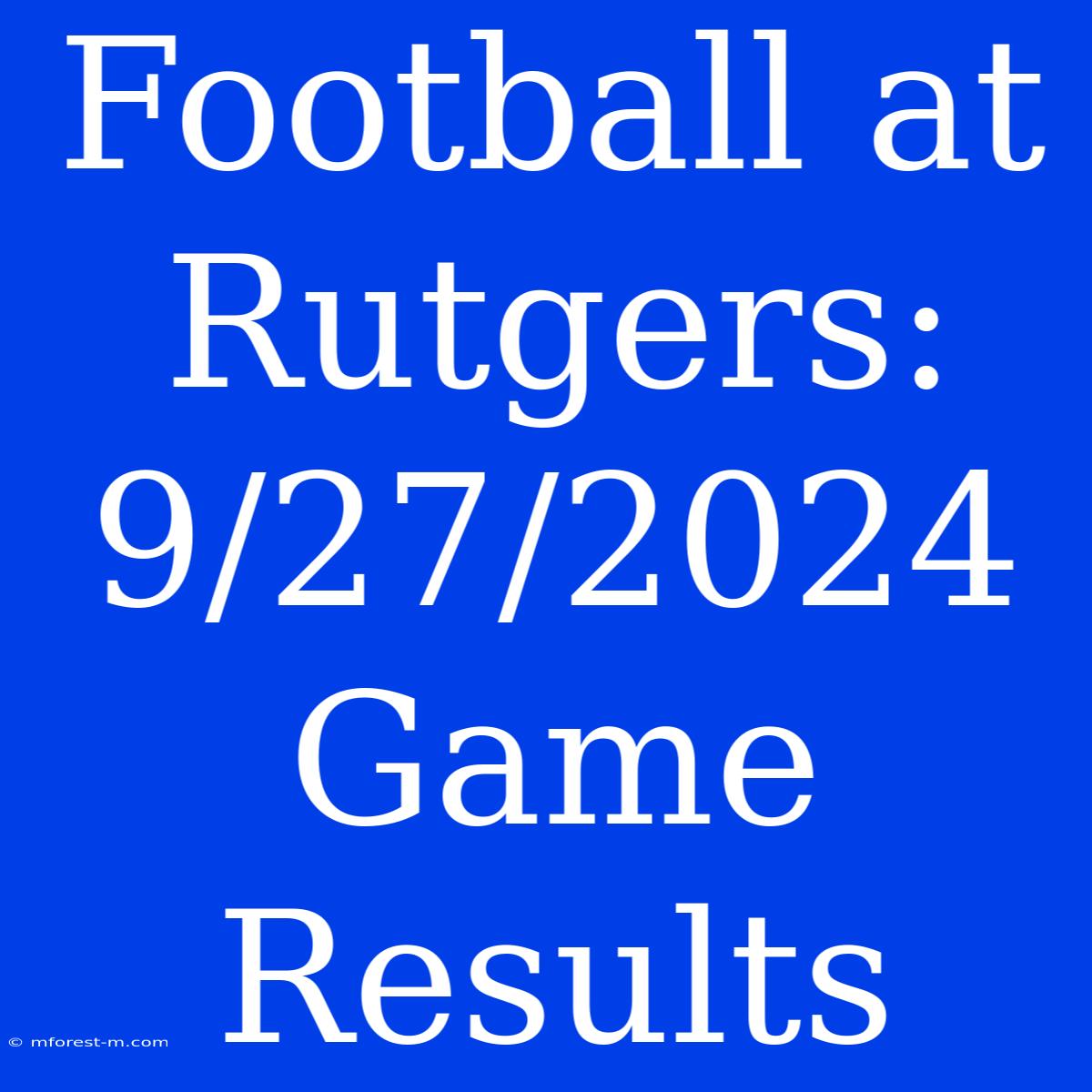 Football At Rutgers: 9/27/2024 Game Results