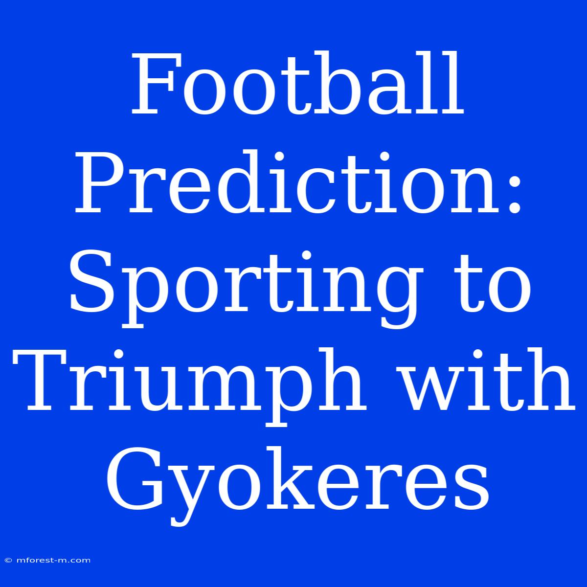 Football Prediction: Sporting To Triumph With Gyokeres