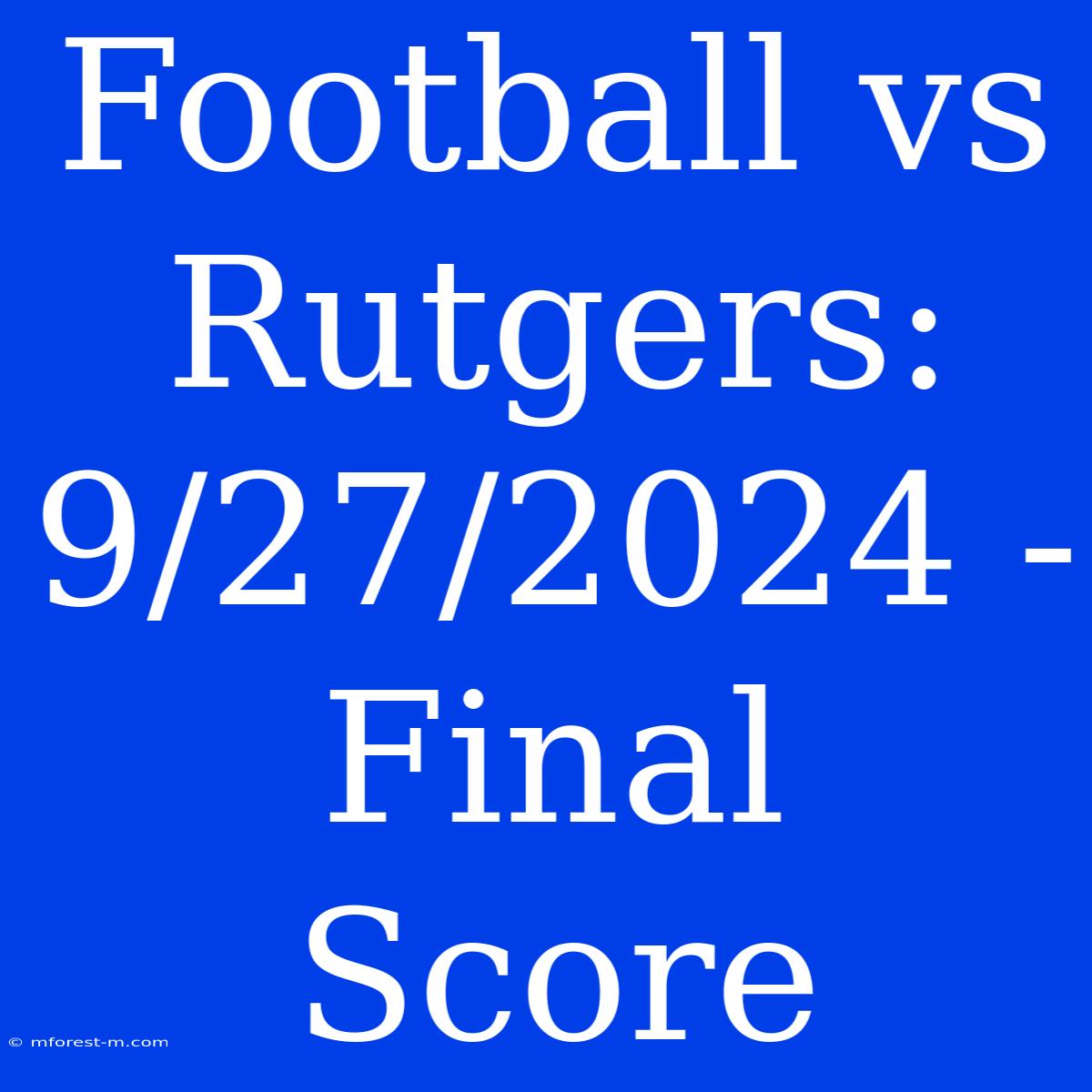 Football Vs Rutgers: 9/27/2024 - Final Score