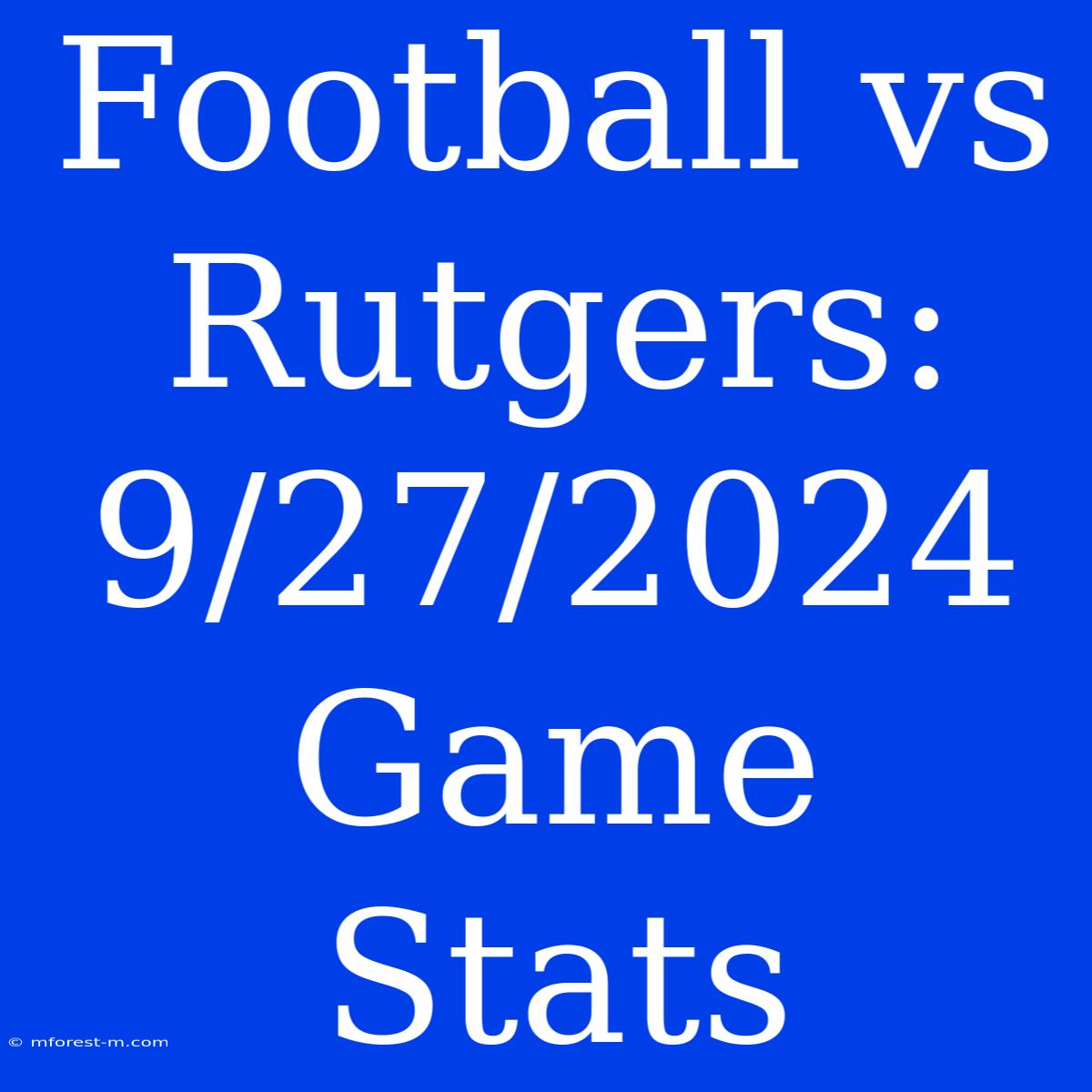 Football Vs Rutgers: 9/27/2024 Game Stats