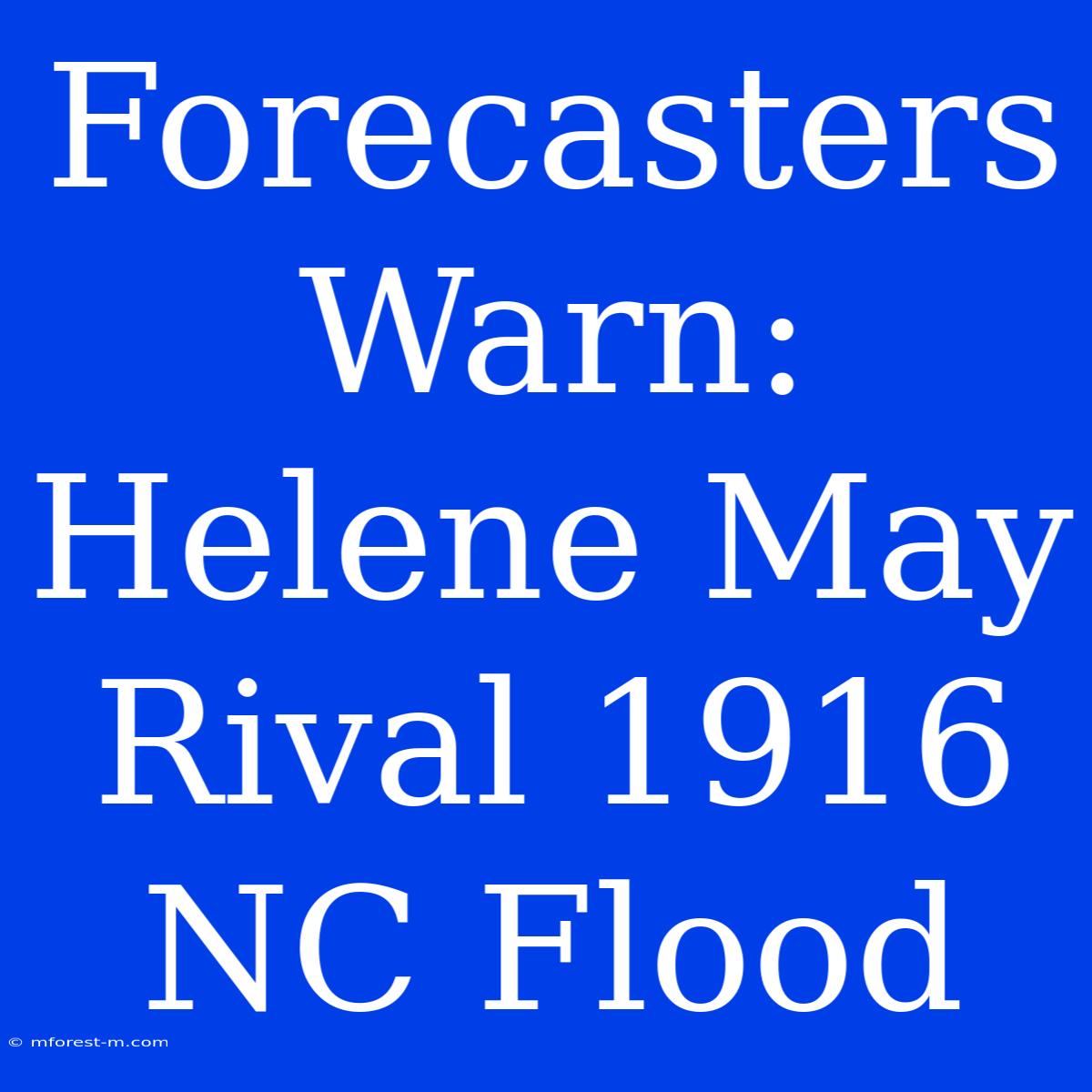 Forecasters Warn: Helene May Rival 1916 NC Flood