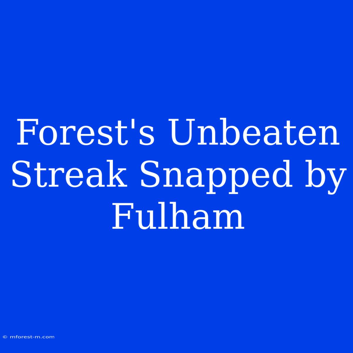 Forest's Unbeaten Streak Snapped By Fulham