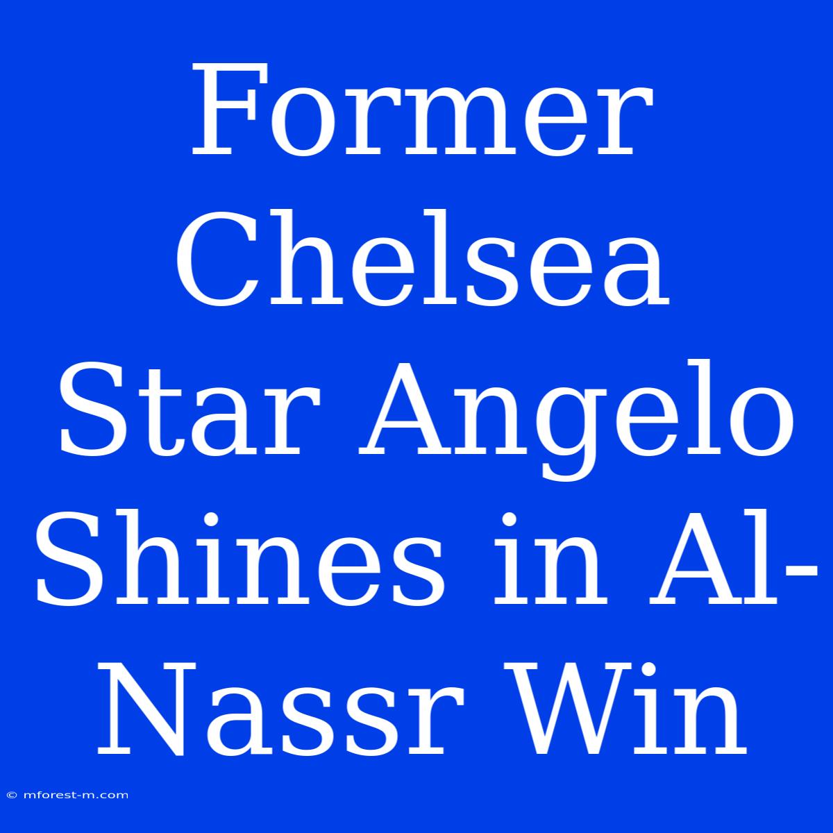 Former Chelsea Star Angelo Shines In Al-Nassr Win