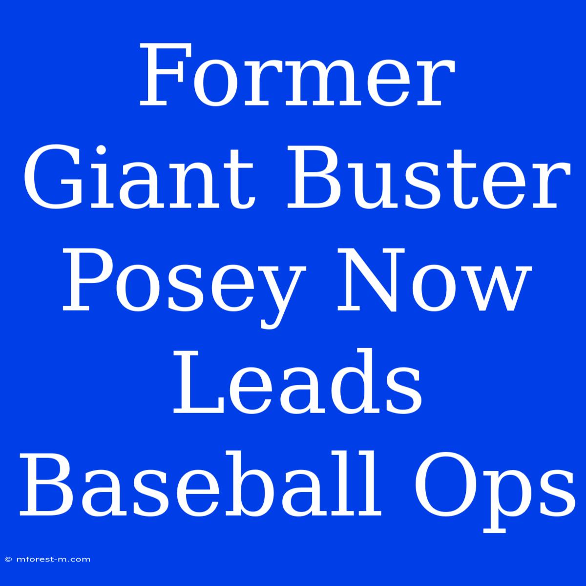 Former Giant Buster Posey Now Leads Baseball Ops