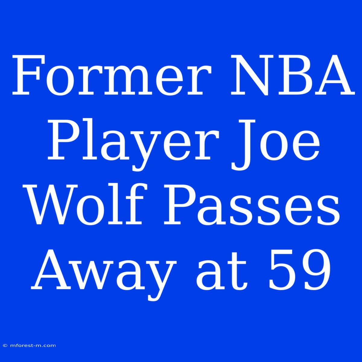 Former NBA Player Joe Wolf Passes Away At 59