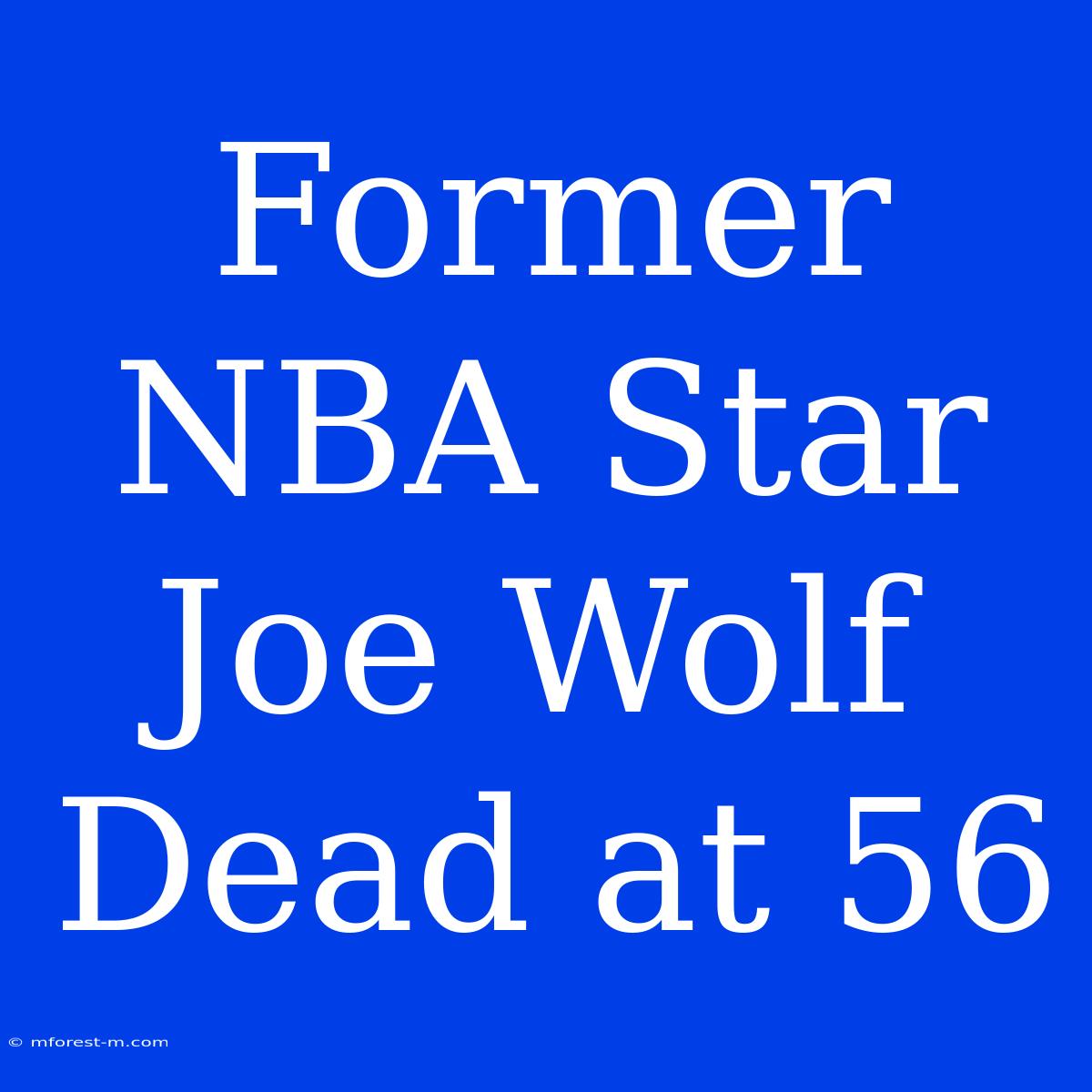 Former NBA Star Joe Wolf Dead At 56