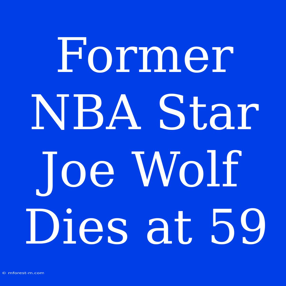 Former NBA Star Joe Wolf Dies At 59