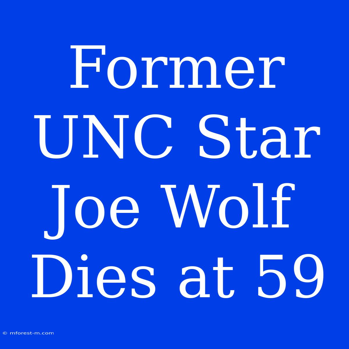 Former UNC Star Joe Wolf Dies At 59