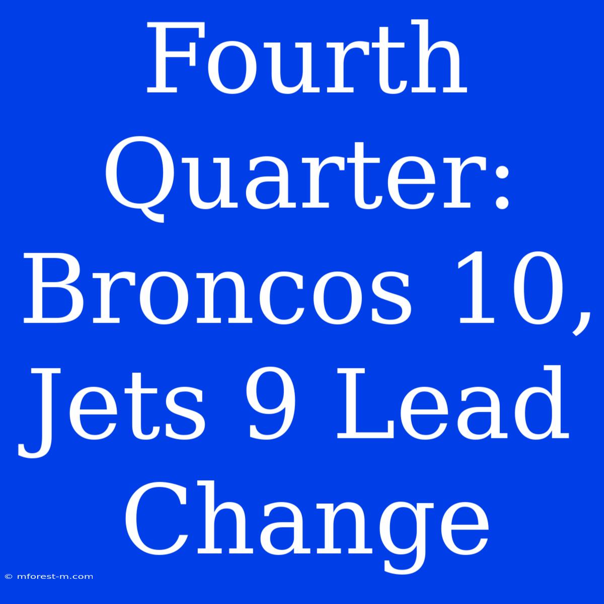 Fourth Quarter: Broncos 10, Jets 9 Lead Change