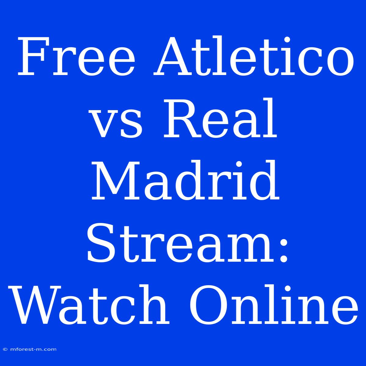 Free Atletico Vs Real Madrid Stream: Watch Online