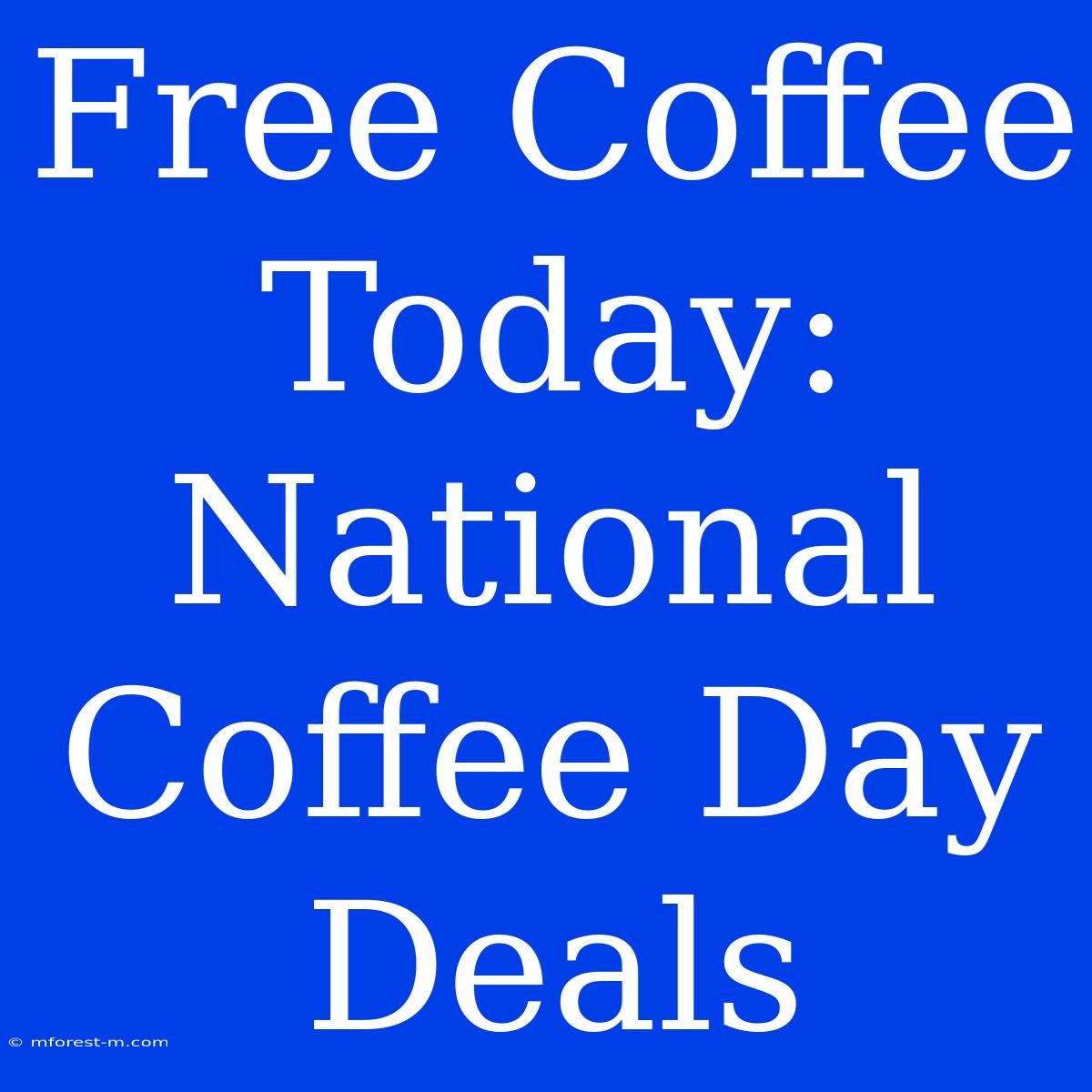 Free Coffee Today: National Coffee Day Deals