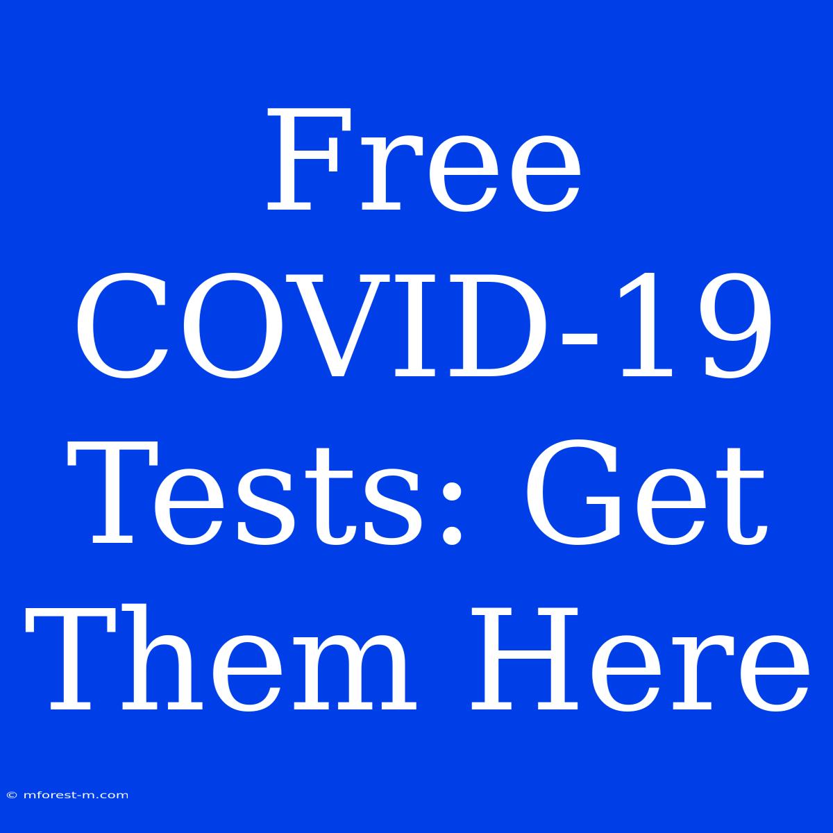 Free COVID-19 Tests: Get Them Here