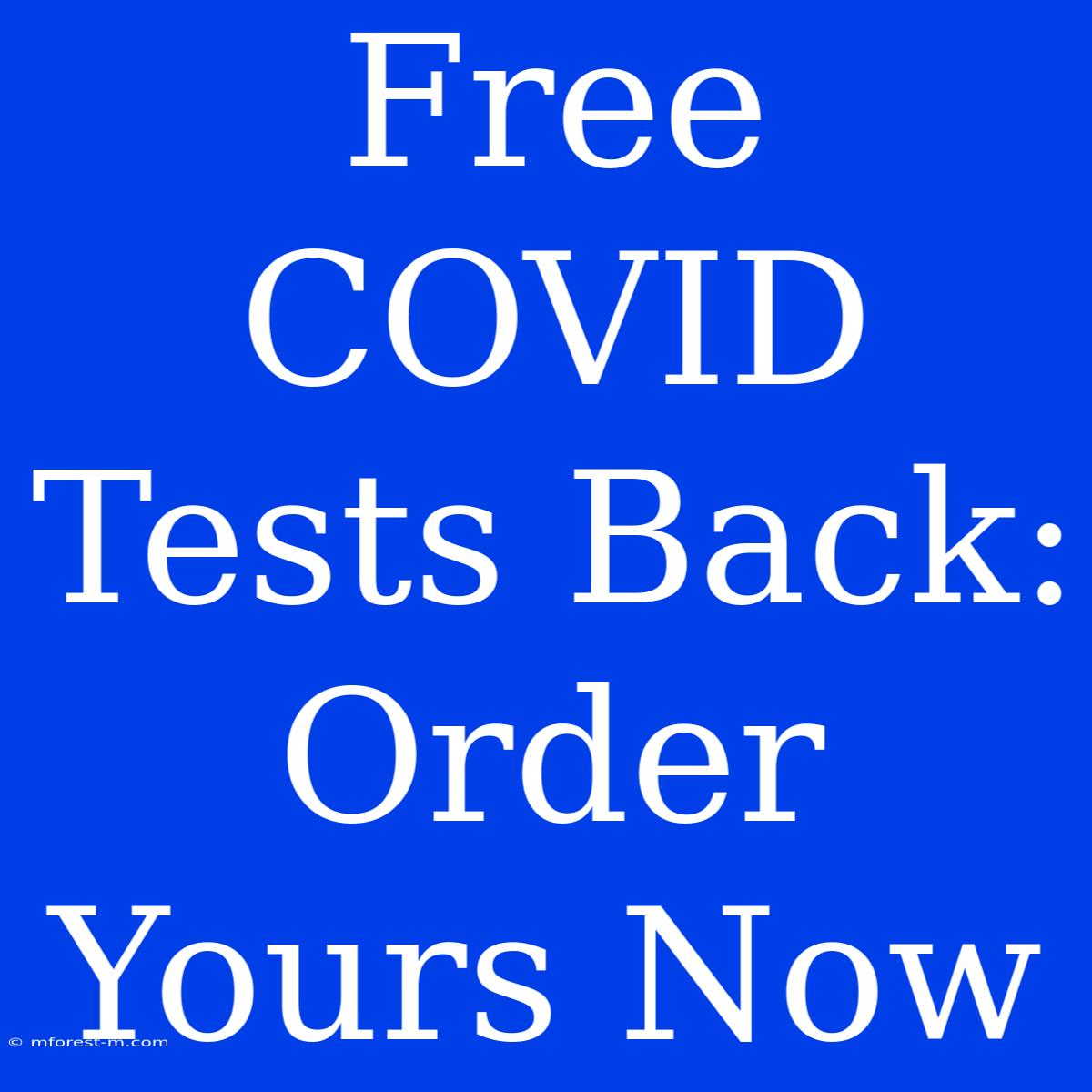 Free COVID Tests Back: Order Yours Now