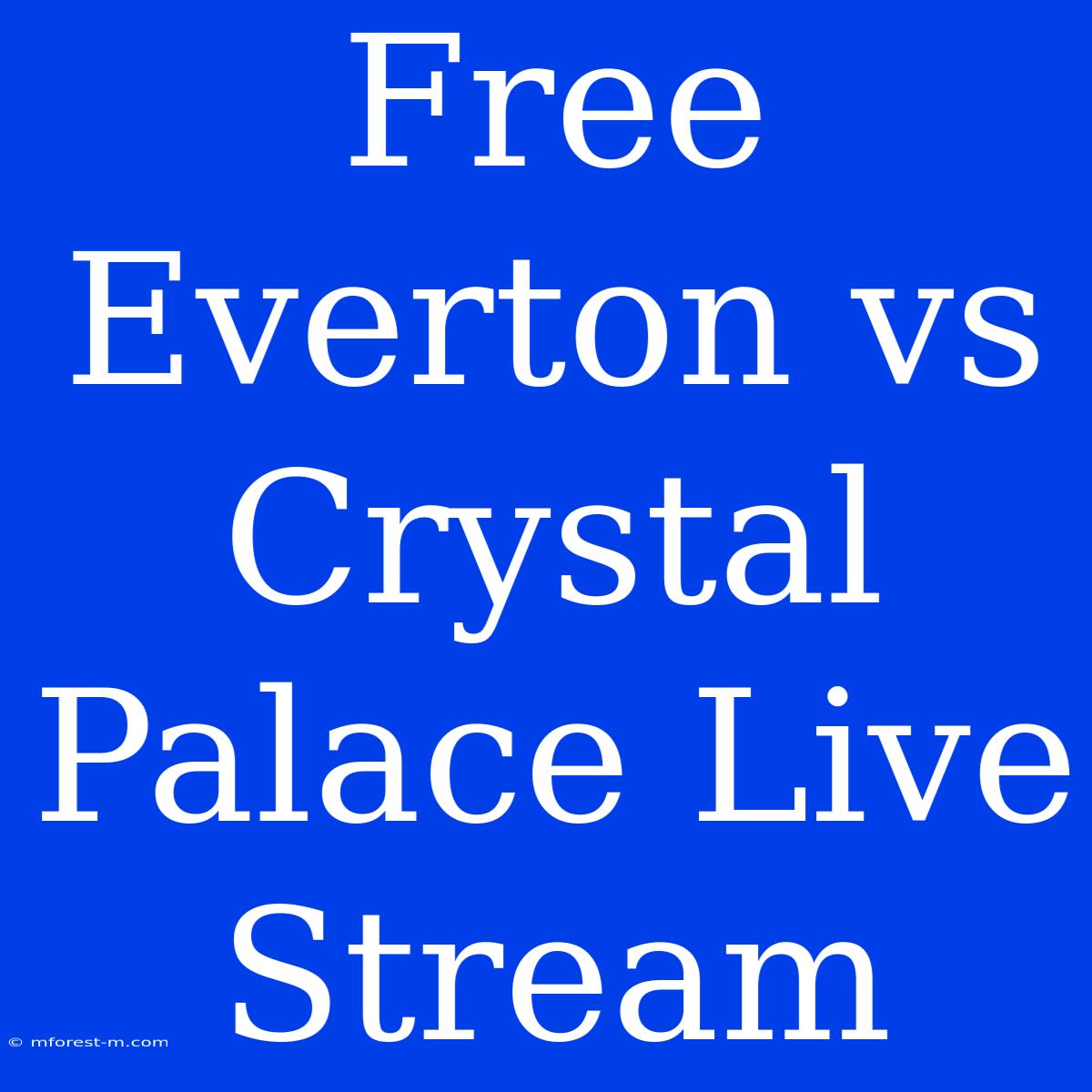 Free Everton Vs Crystal Palace Live Stream