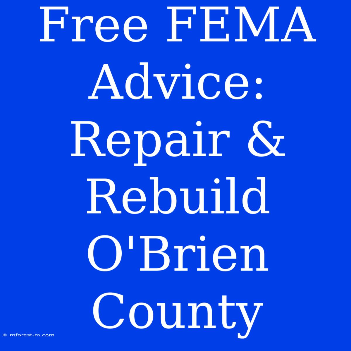 Free FEMA Advice: Repair & Rebuild O'Brien County