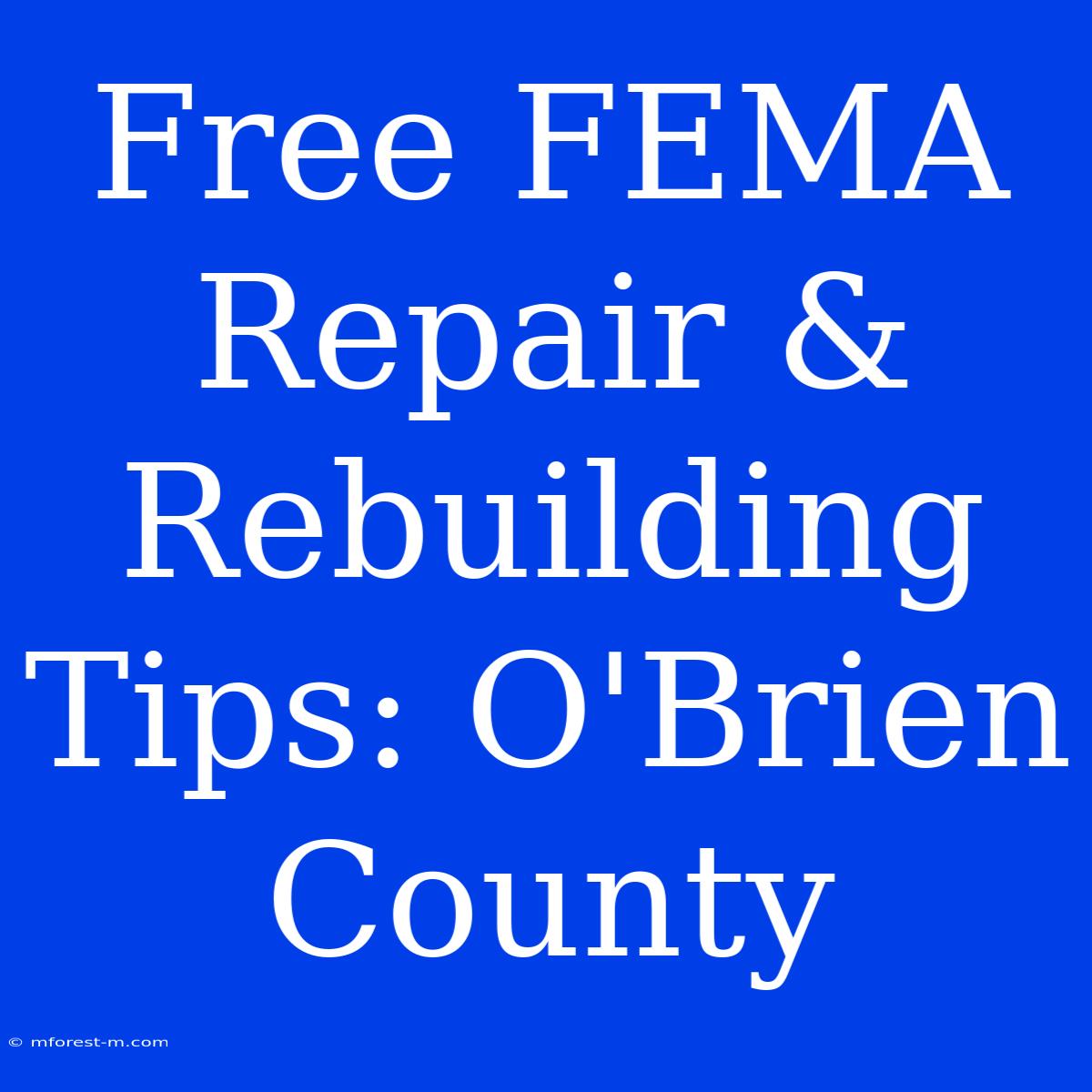 Free FEMA Repair & Rebuilding Tips: O'Brien County