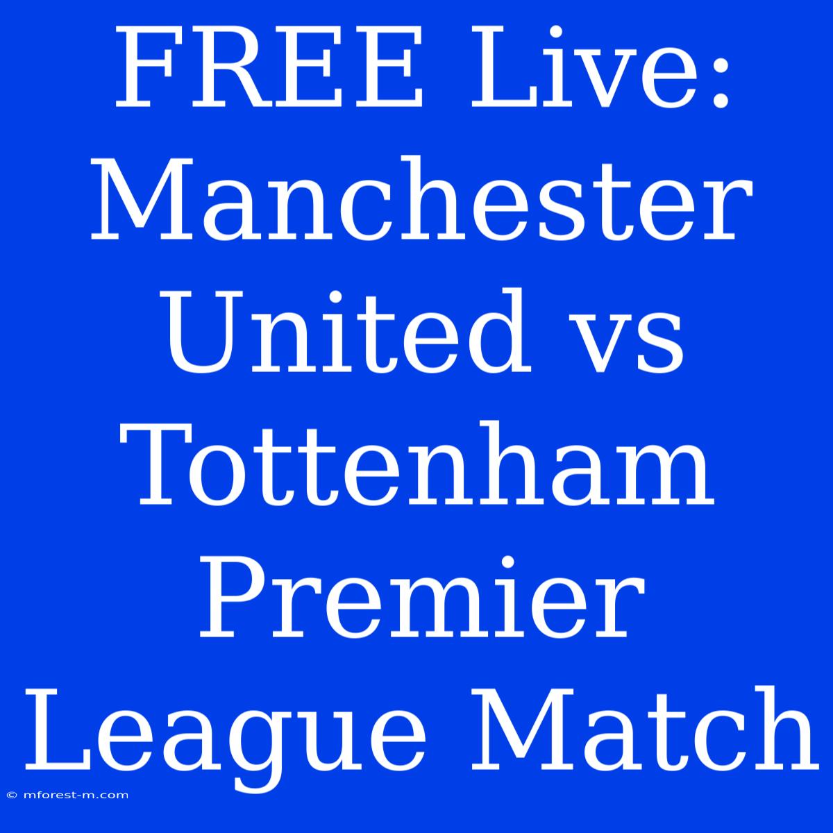 FREE Live: Manchester United Vs Tottenham Premier League Match