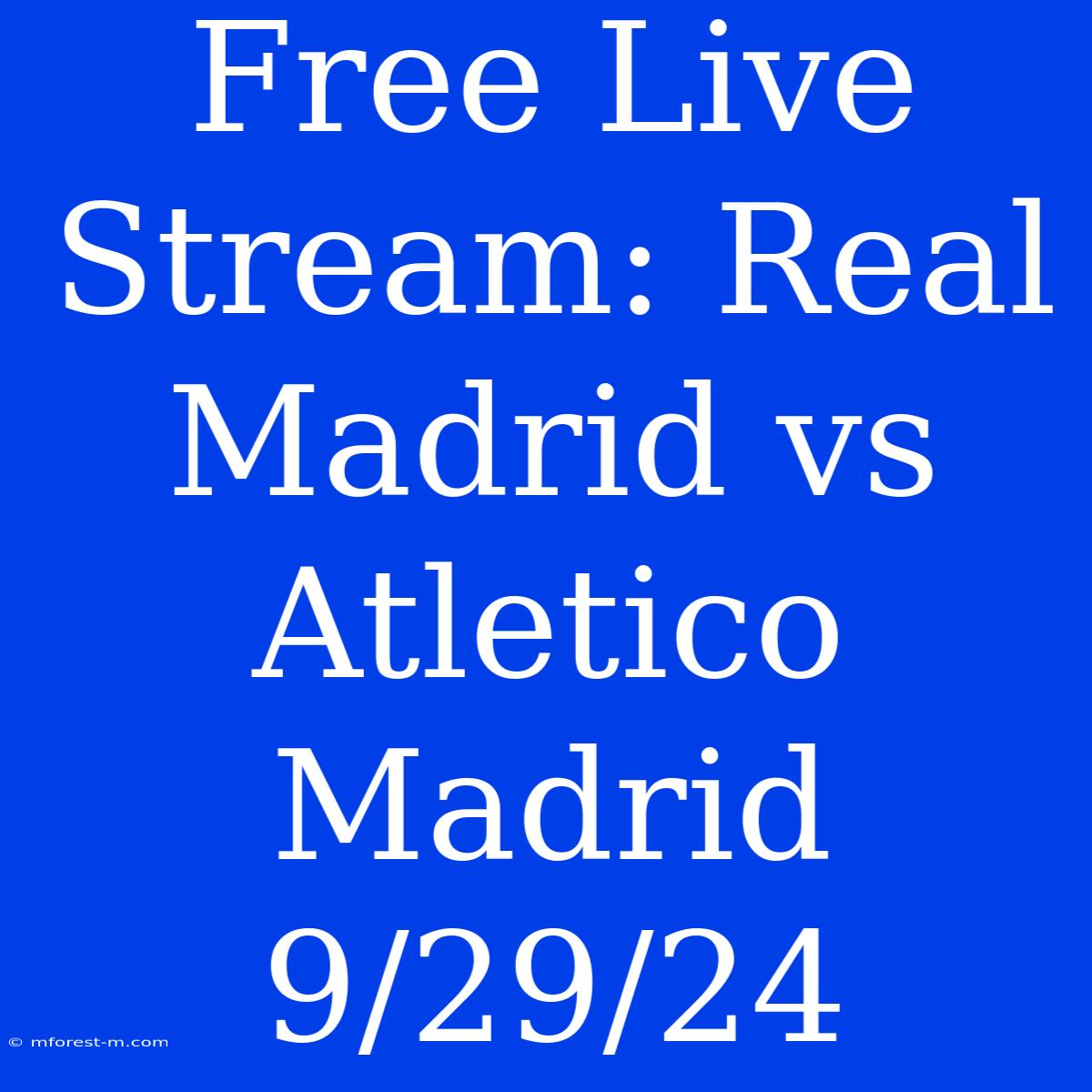 Free Live Stream: Real Madrid Vs Atletico Madrid 9/29/24