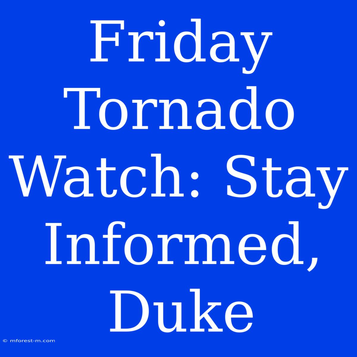 Friday Tornado Watch: Stay Informed, Duke