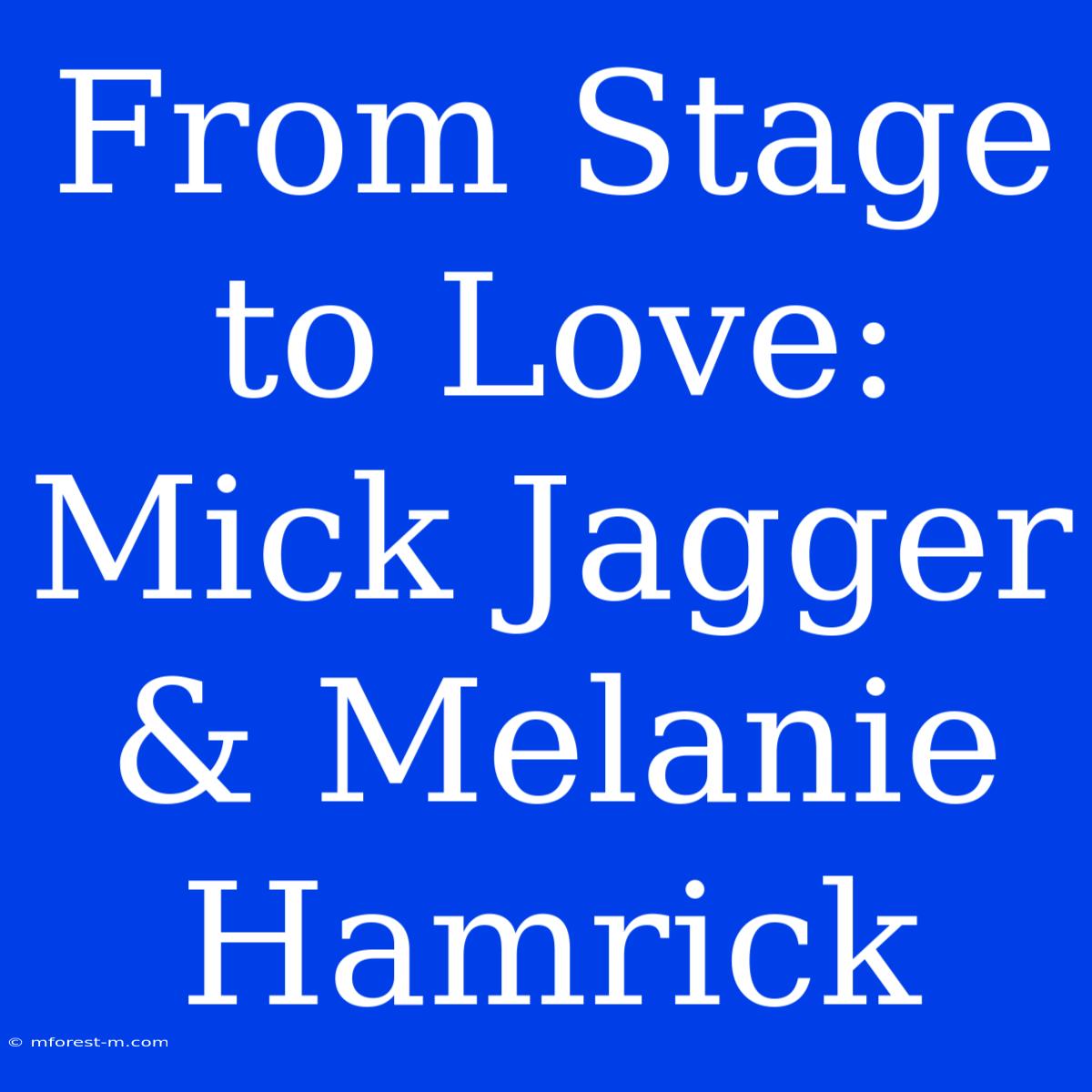 From Stage To Love: Mick Jagger & Melanie Hamrick