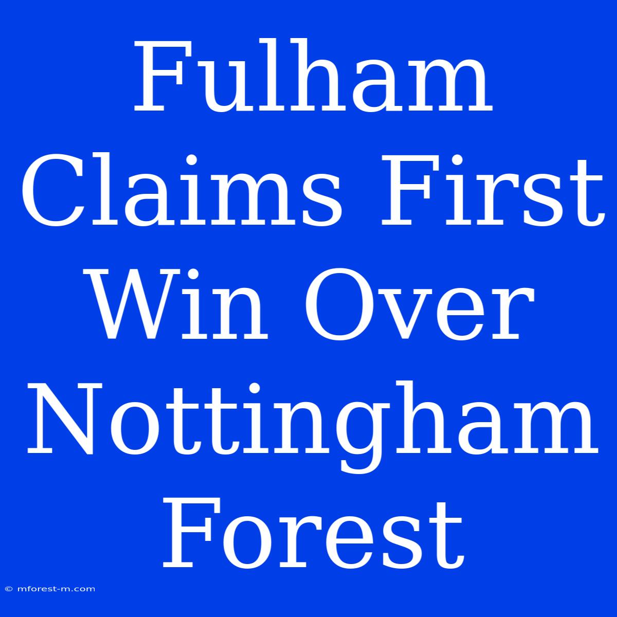 Fulham Claims First Win Over Nottingham Forest