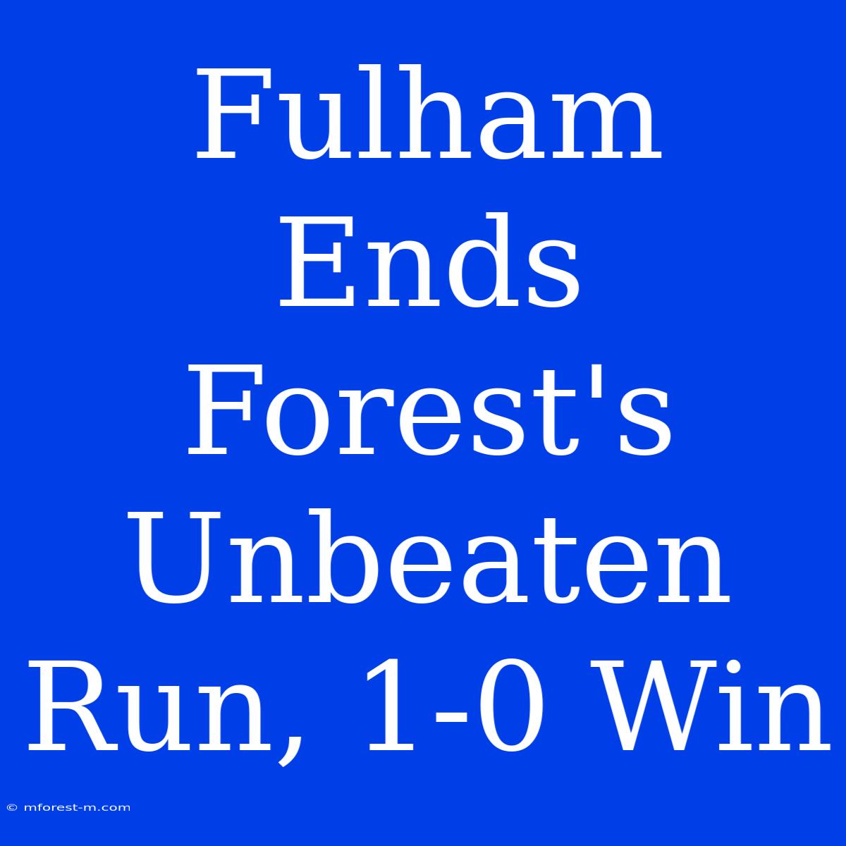 Fulham Ends Forest's Unbeaten Run, 1-0 Win