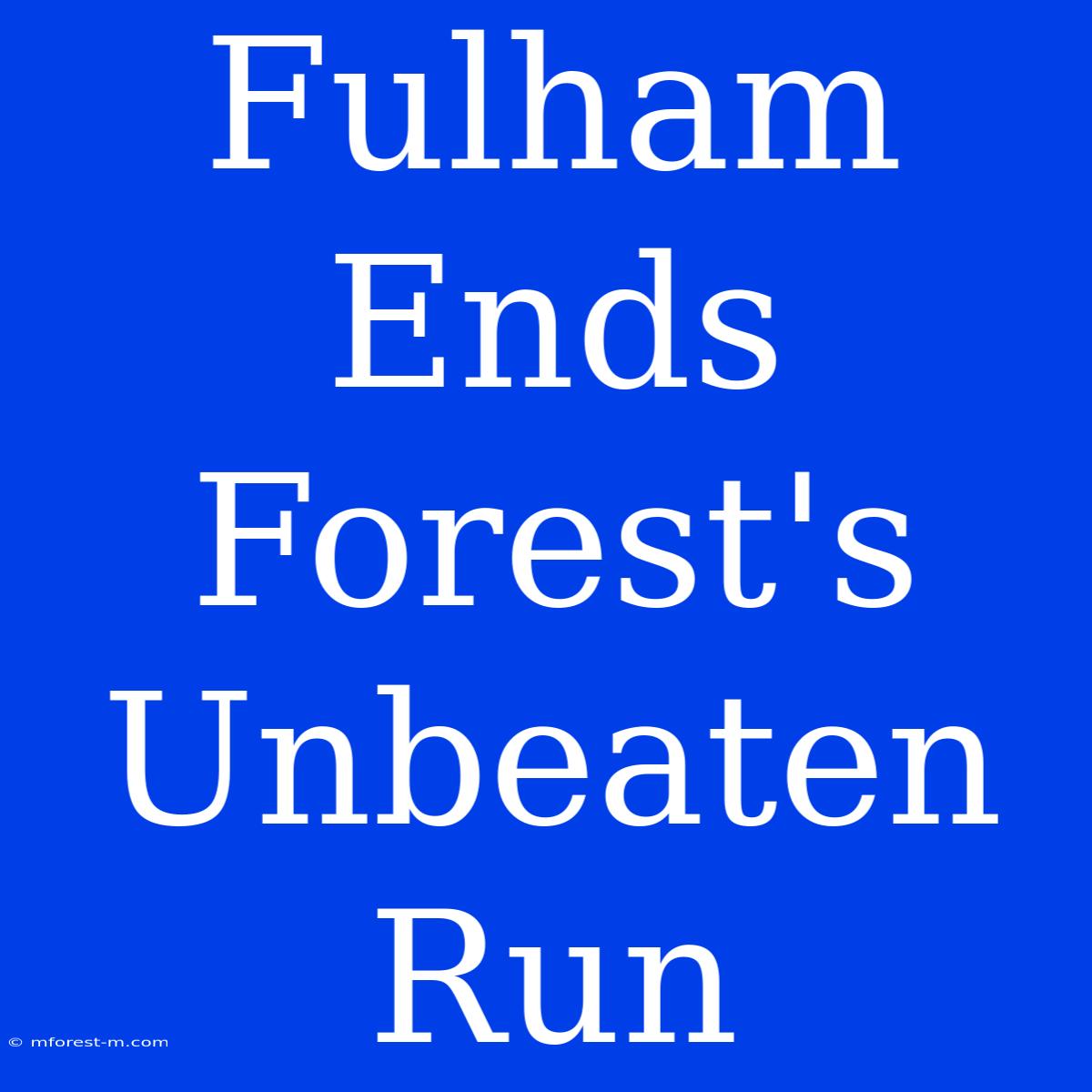 Fulham Ends Forest's Unbeaten Run