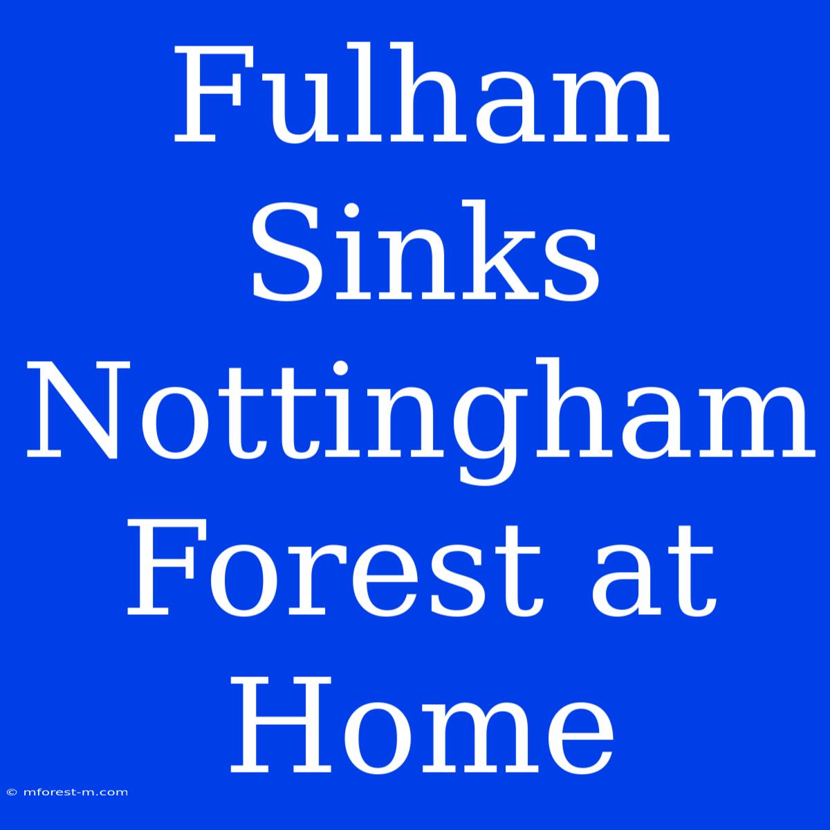 Fulham Sinks Nottingham Forest At Home