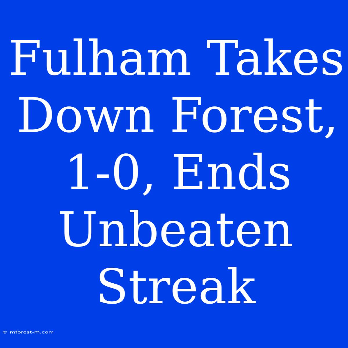 Fulham Takes Down Forest, 1-0, Ends Unbeaten Streak