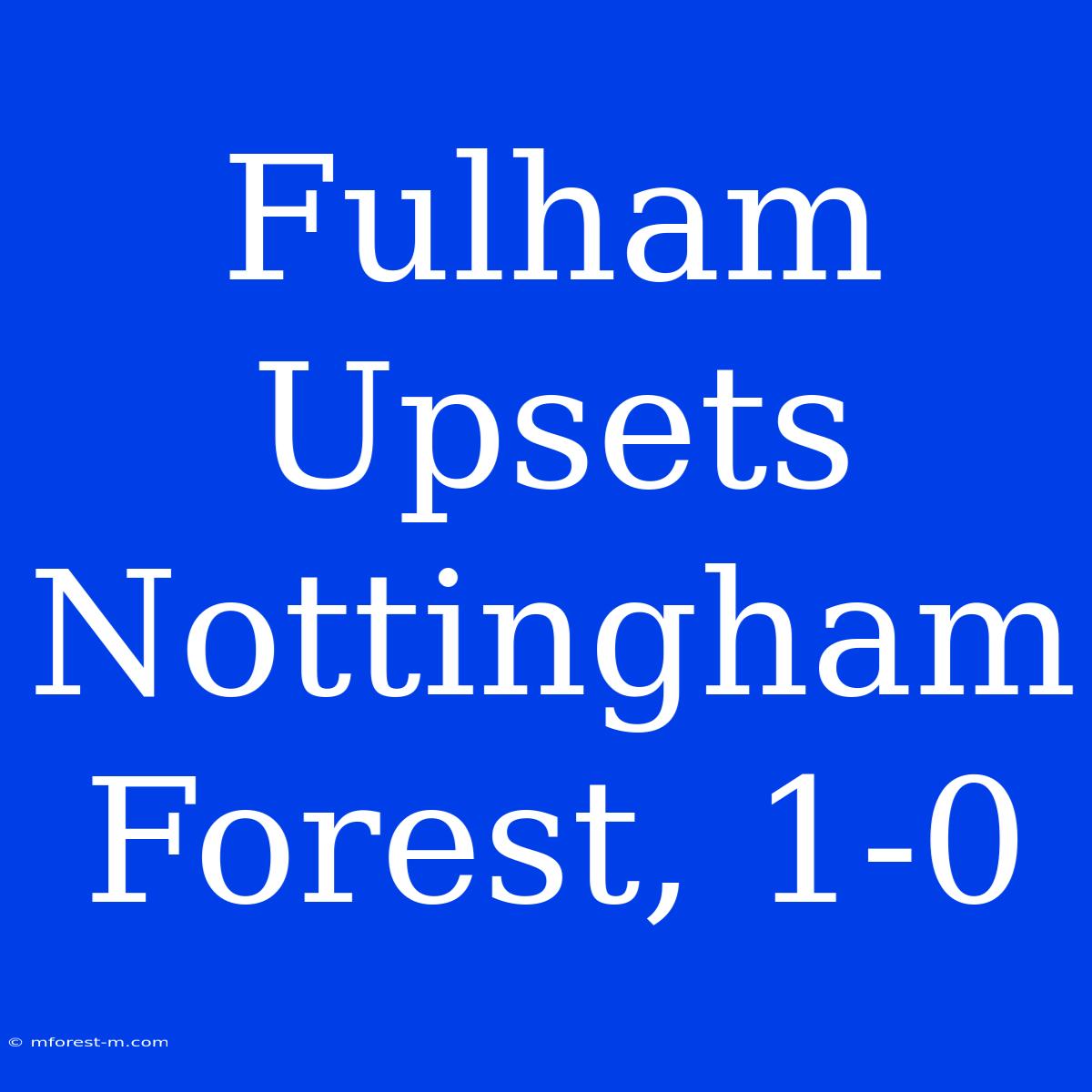 Fulham Upsets Nottingham Forest, 1-0