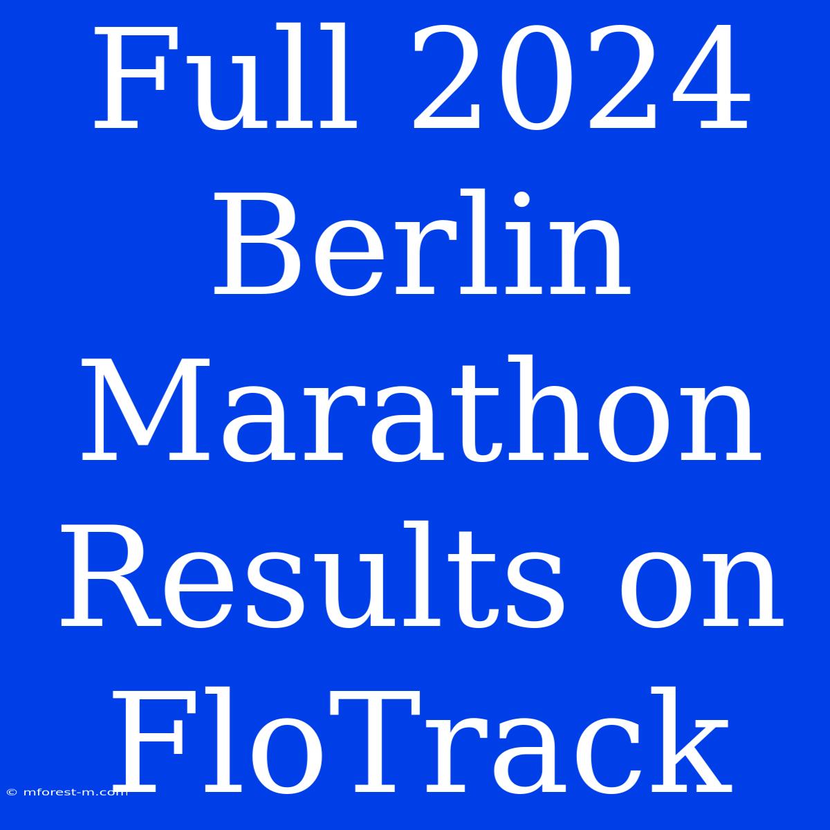 Full 2024 Berlin Marathon Results On FloTrack