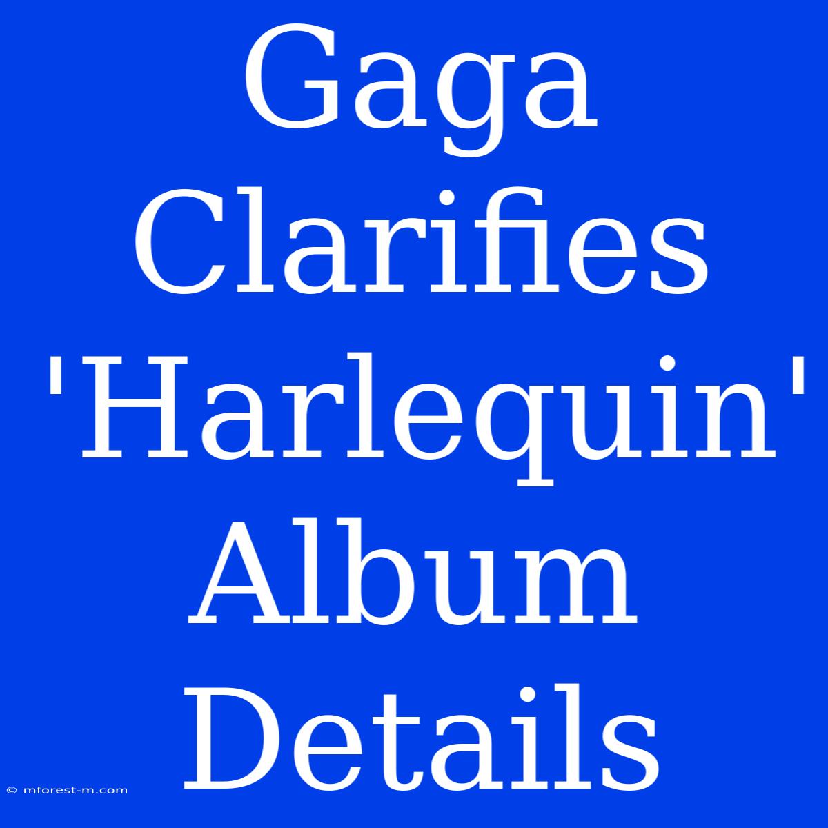 Gaga Clarifies 'Harlequin' Album Details 