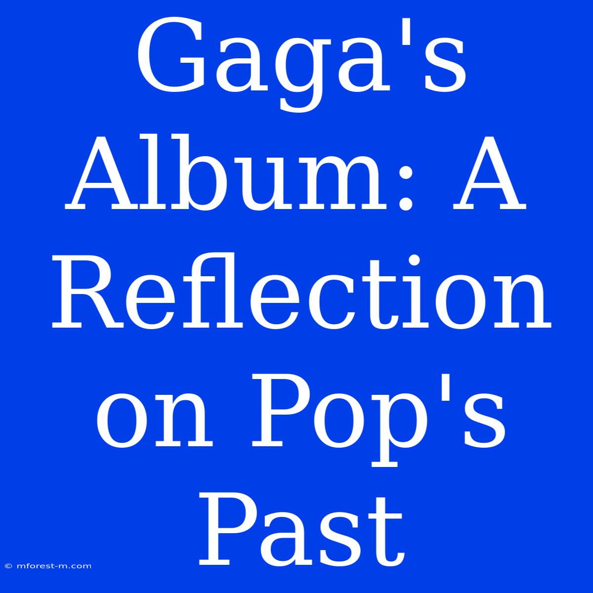 Gaga's Album: A Reflection On Pop's Past