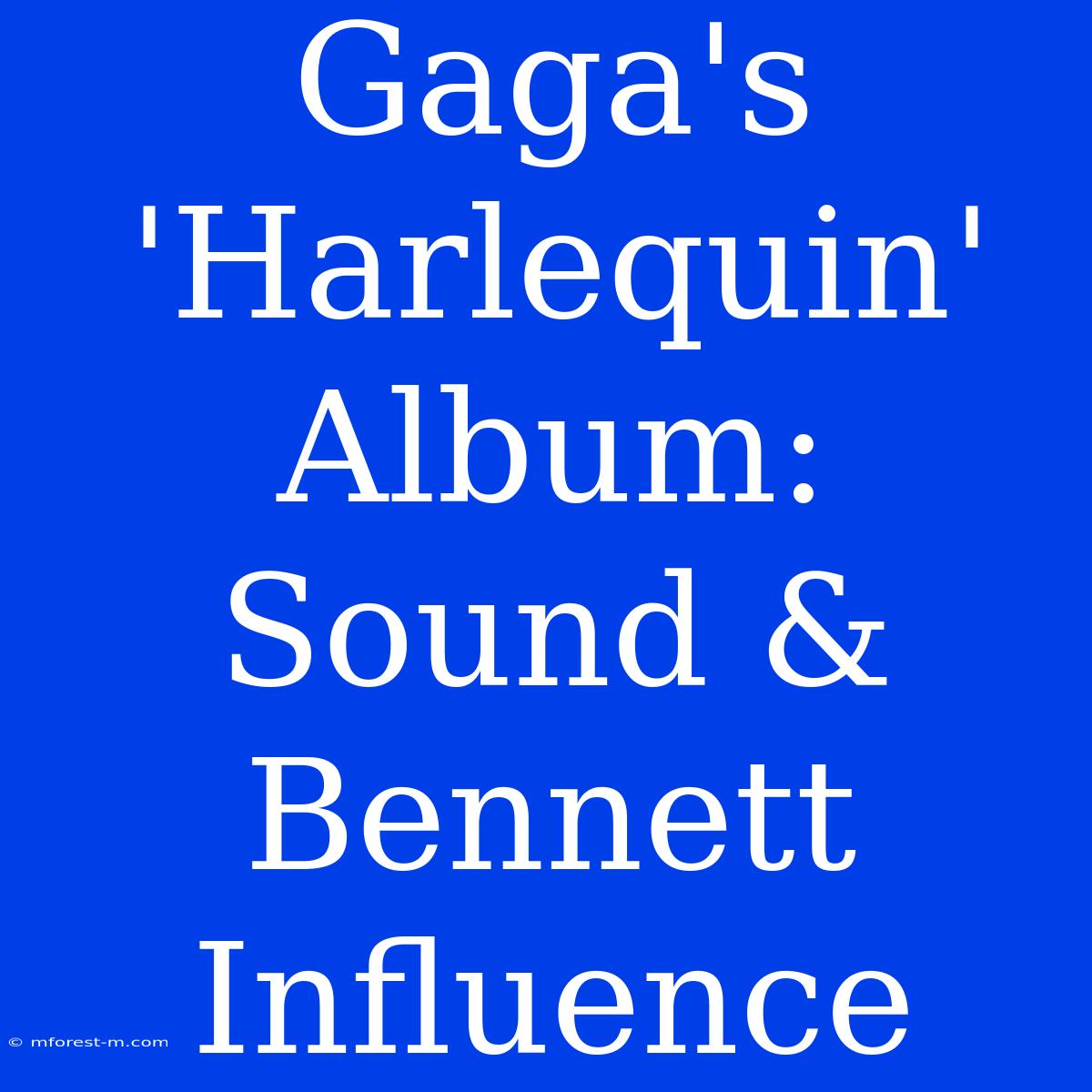 Gaga's 'Harlequin' Album: Sound & Bennett Influence