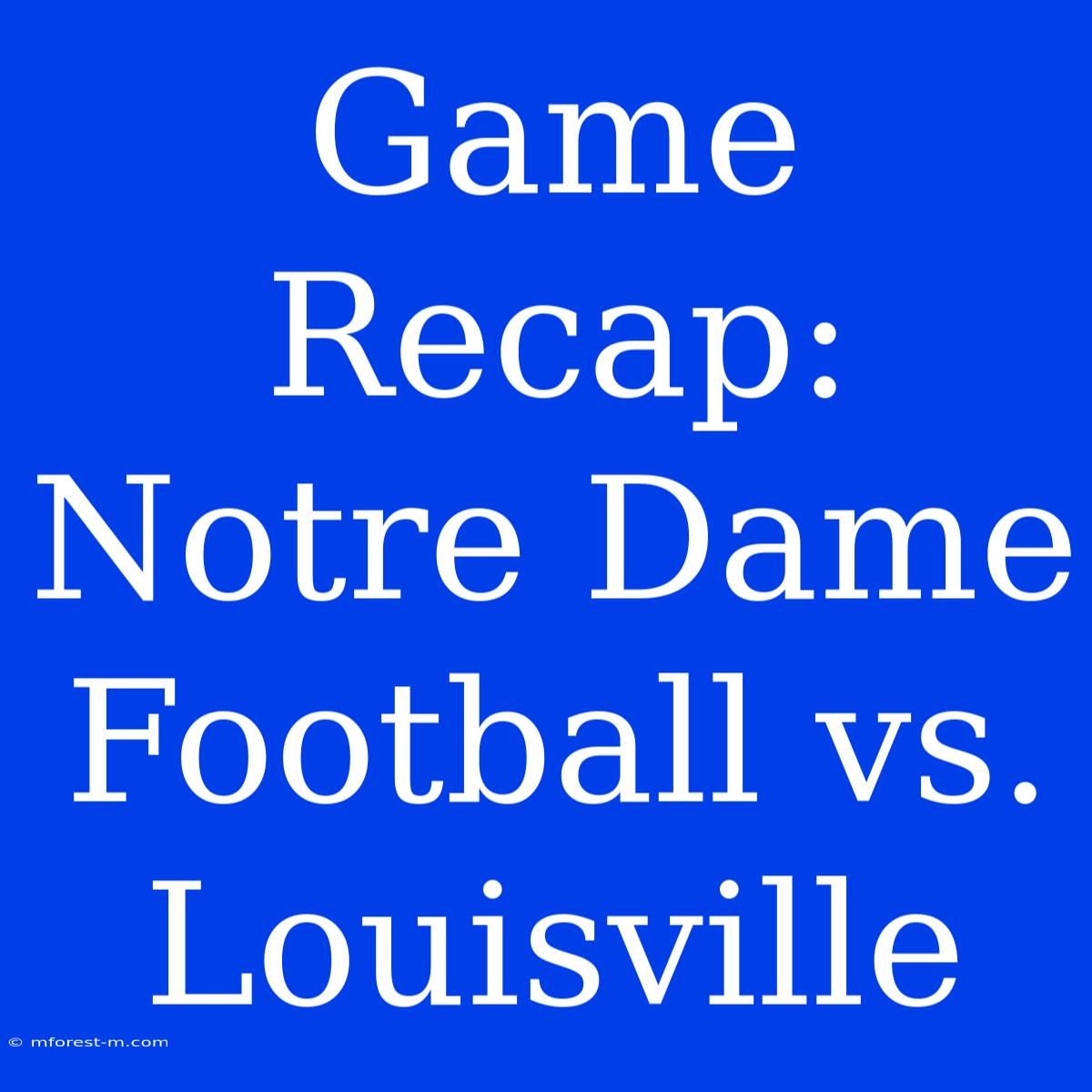 Game Recap: Notre Dame Football Vs. Louisville