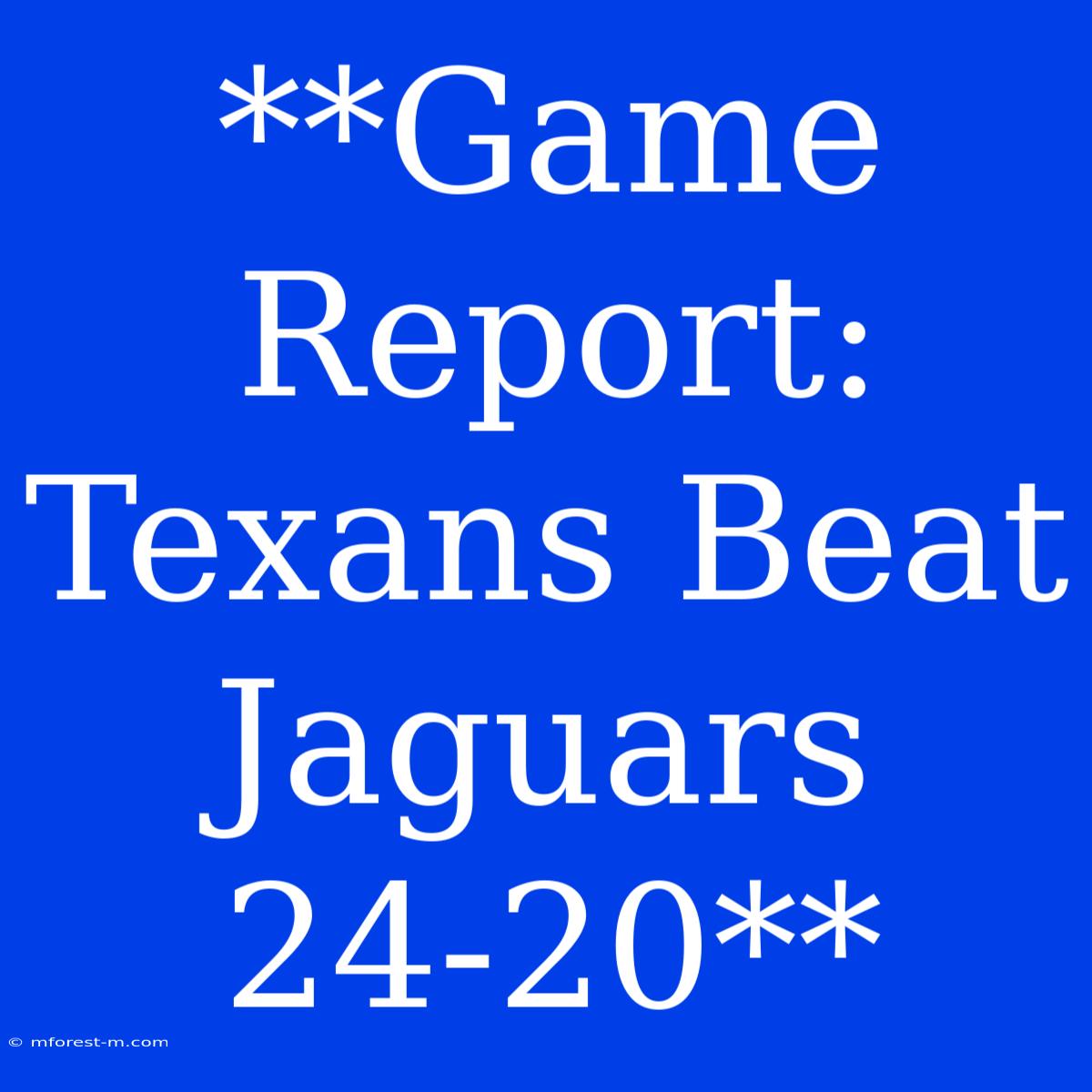 **Game Report: Texans Beat Jaguars 24-20**