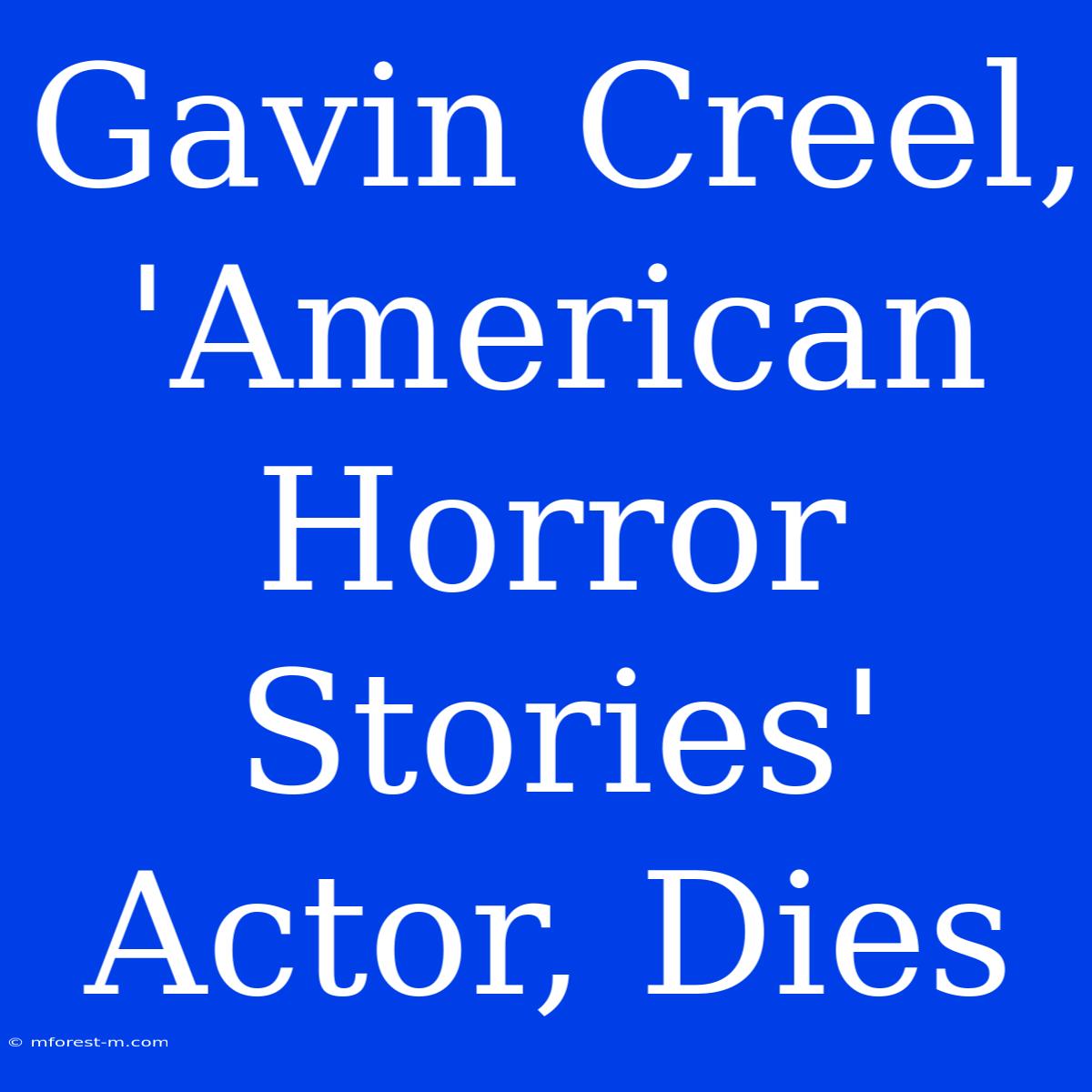 Gavin Creel, 'American Horror Stories' Actor, Dies