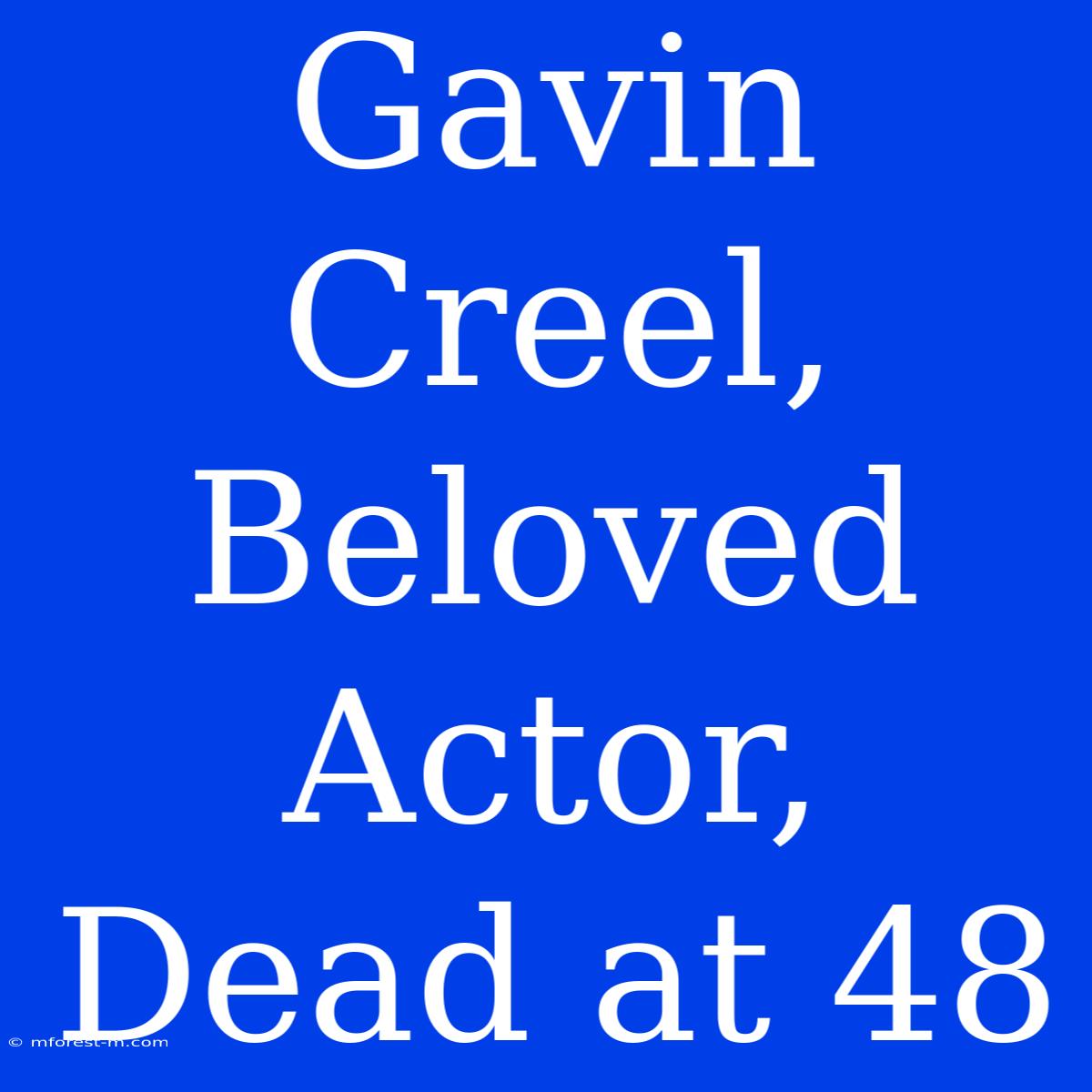 Gavin Creel, Beloved Actor, Dead At 48