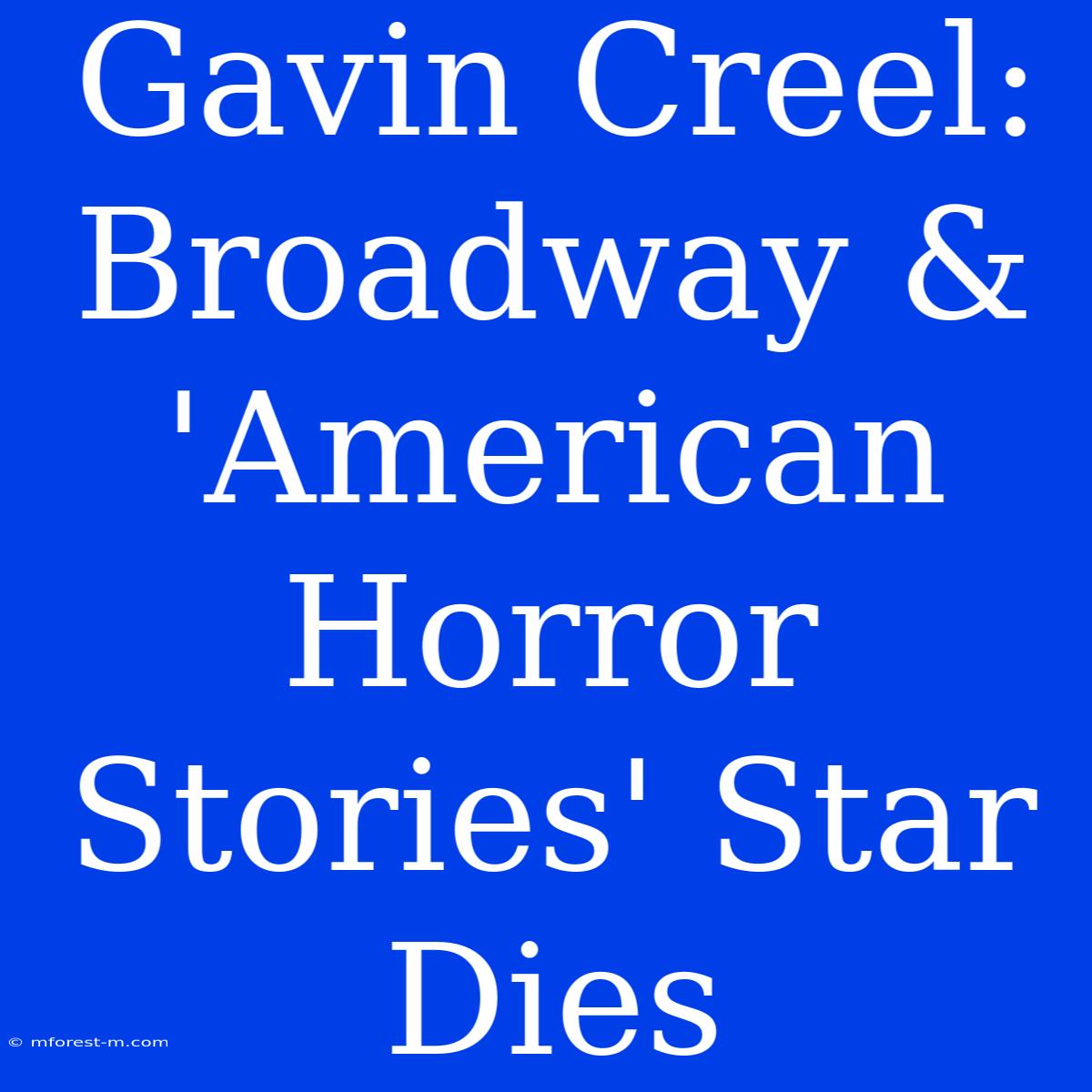 Gavin Creel: Broadway & 'American Horror Stories' Star Dies