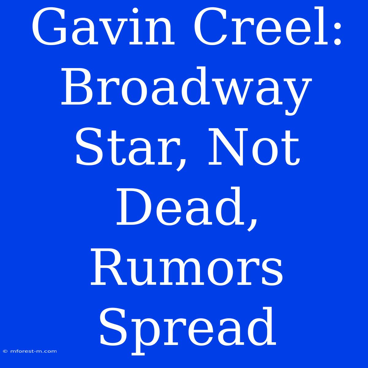 Gavin Creel: Broadway Star, Not Dead, Rumors Spread