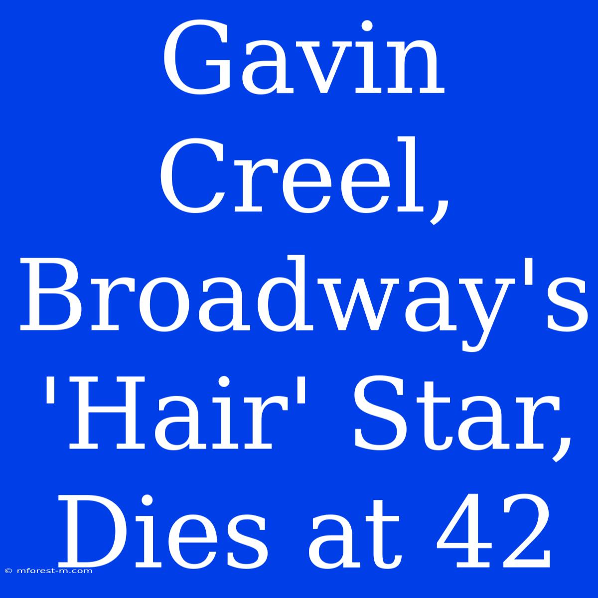 Gavin Creel, Broadway's 'Hair' Star, Dies At 42 