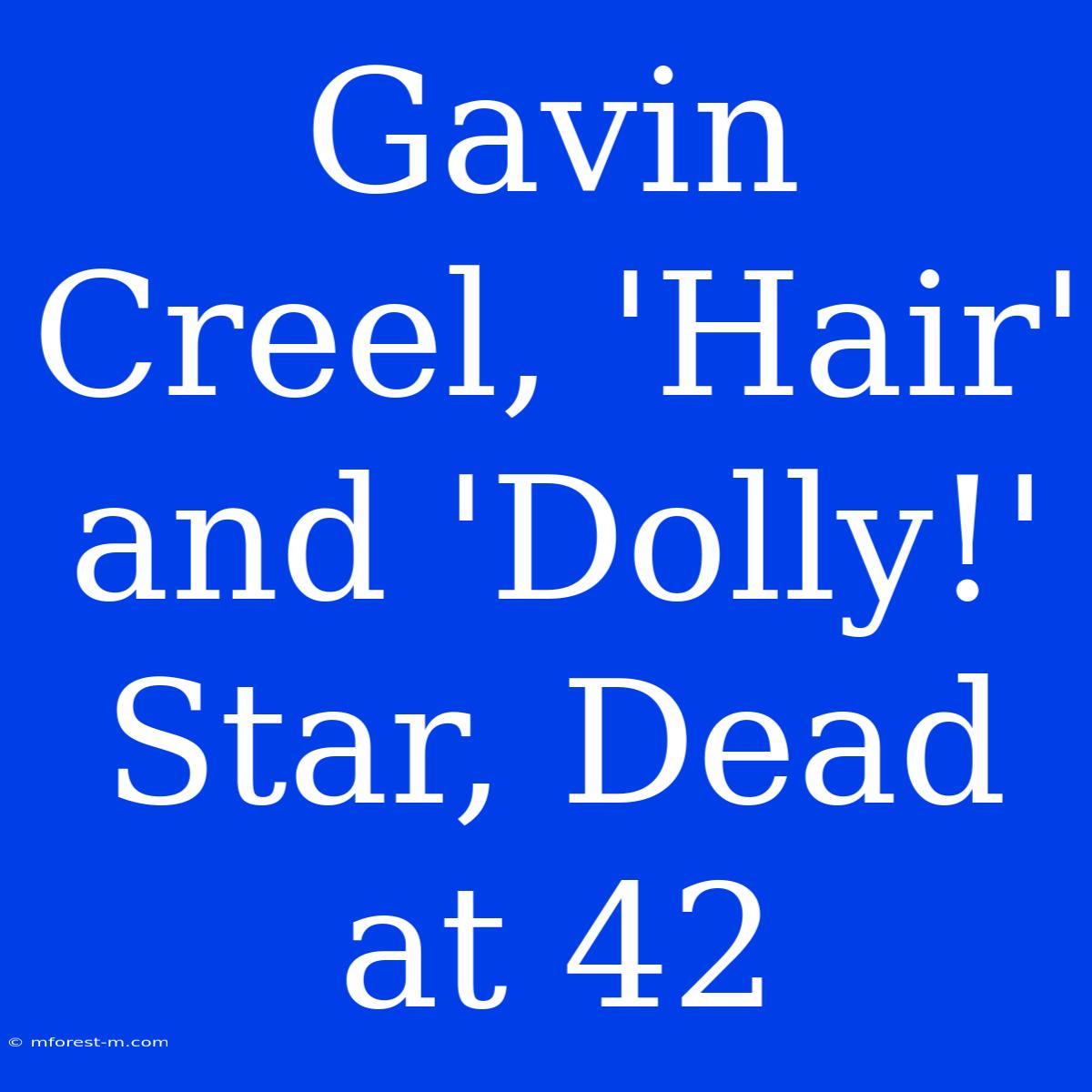 Gavin Creel, 'Hair' And 'Dolly!' Star, Dead At 42